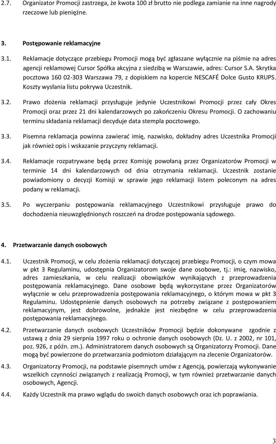 Reklamacje dotyczące przebiegu Promocji mogą być zgłaszane wyłącznie na piśmie na adres agencji reklamowej Cursor Spółka akcyjna z siedzibą w Warszawie, adres: Cursor S.A.