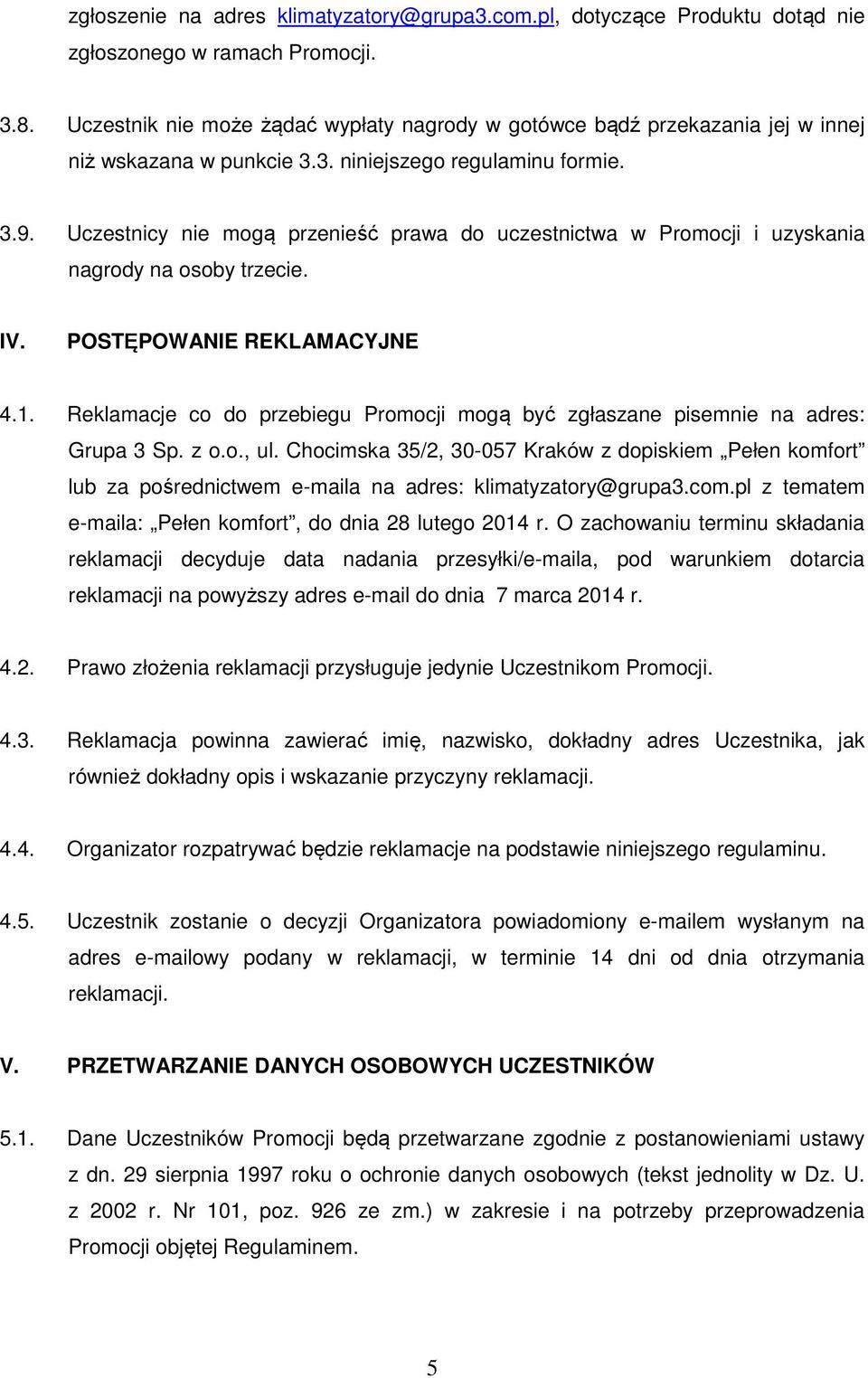 Uczestnicy nie mogą przenieść prawa do uczestnictwa w Promocji i uzyskania nagrody na osoby trzecie. IV. POSTĘPOWANIE REKLAMACYJNE 4.1.