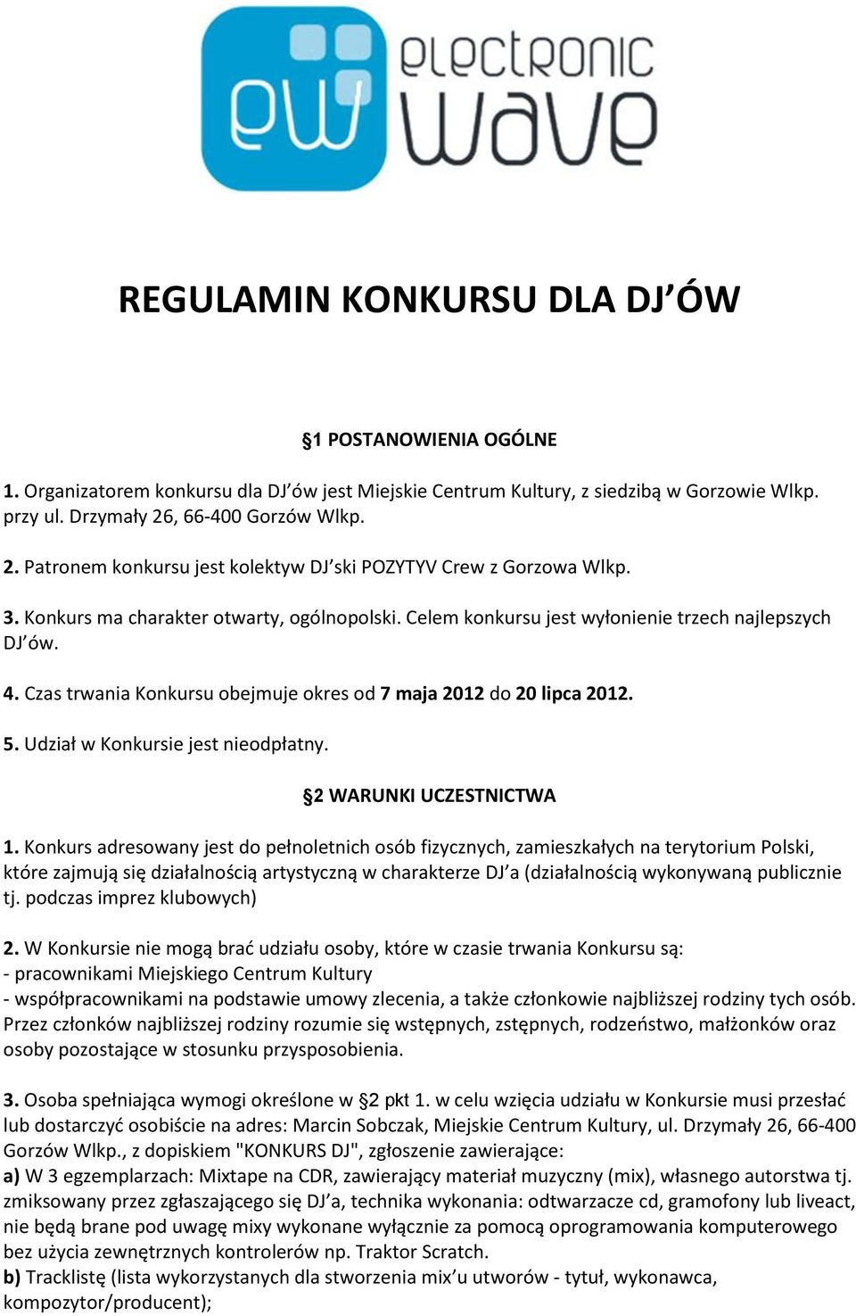 Czas trwania Konkursu obejmuje okres od 7 maja 2012 do 20 lipca 2012. 5. Udział w Konkursie jest nieodpłatny. 2 WARUNKI UCZESTNICTWA 1.