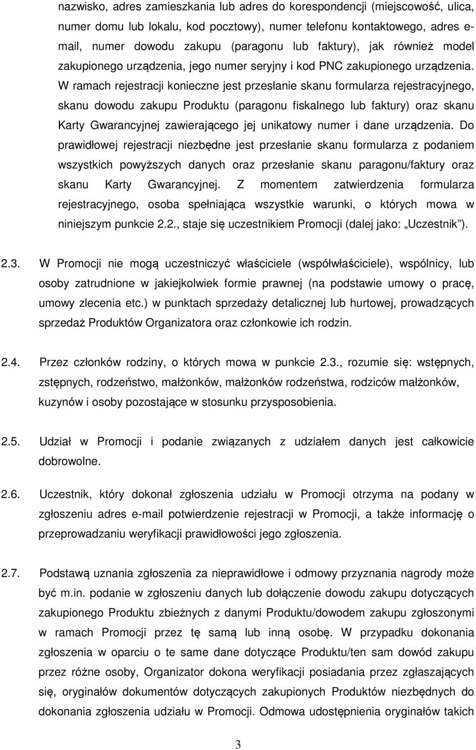 W ramach rejestracji konieczne jest przesłanie skanu formularza rejestracyjnego, skanu dowodu zakupu Produktu (paragonu fiskalnego lub faktury) oraz skanu Karty Gwarancyjnej zawierającego jej