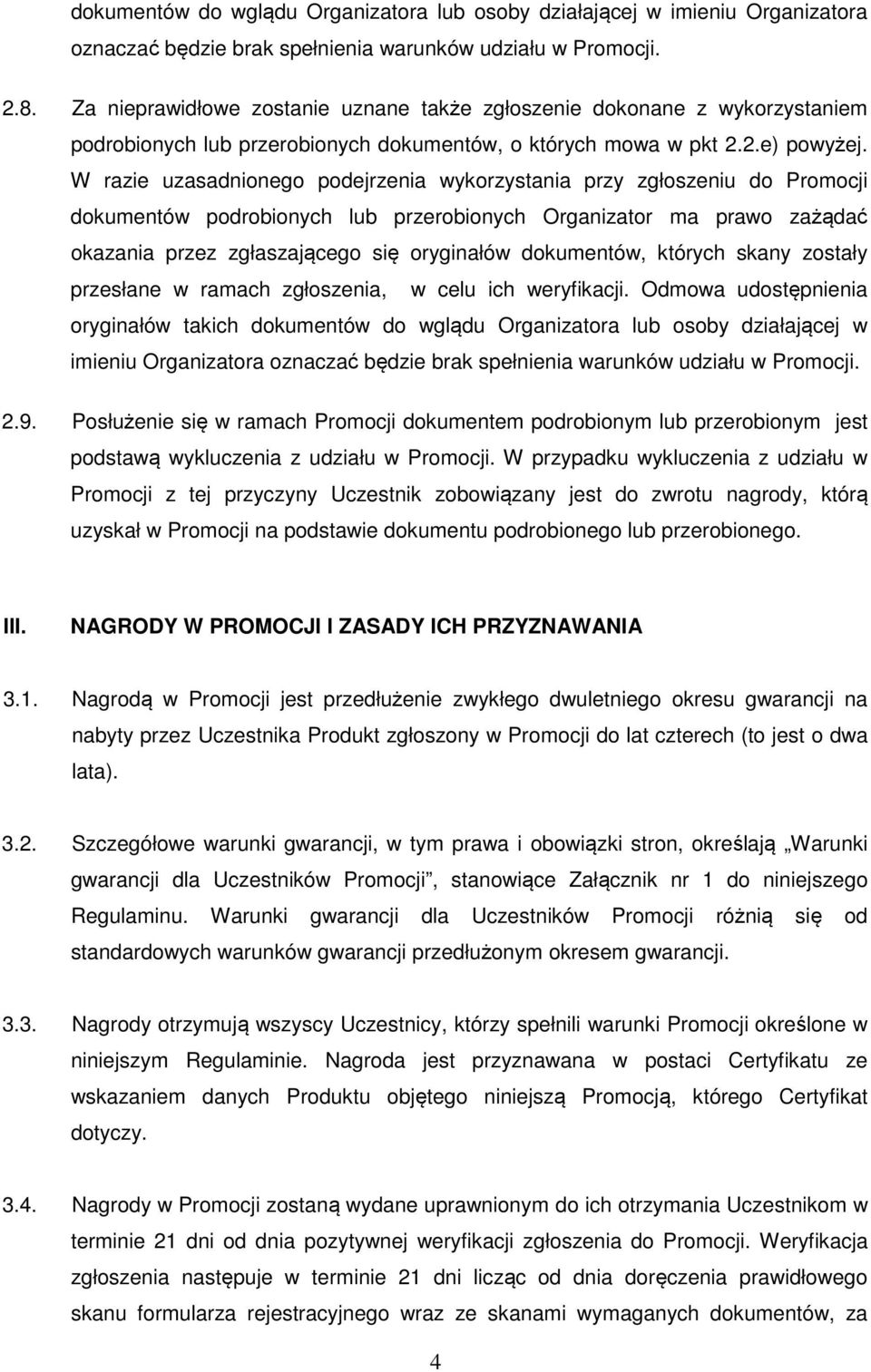 W razie uzasadnionego podejrzenia wykorzystania przy zgłoszeniu do Promocji dokumentów podrobionych lub przerobionych Organizator ma prawo zażądać okazania przez zgłaszającego się oryginałów