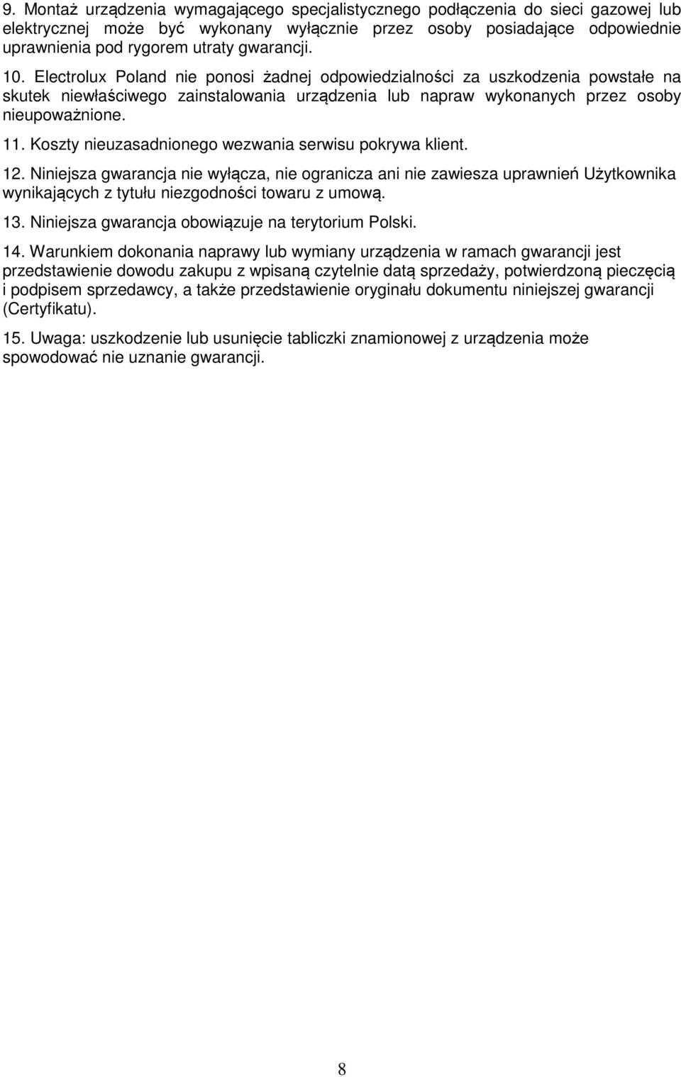 Koszty nieuzasadnionego wezwania serwisu pokrywa klient. 12. Niniejsza gwarancja nie wyłącza, nie ogranicza ani nie zawiesza uprawnień Użytkownika wynikających z tytułu niezgodności towaru z umową.