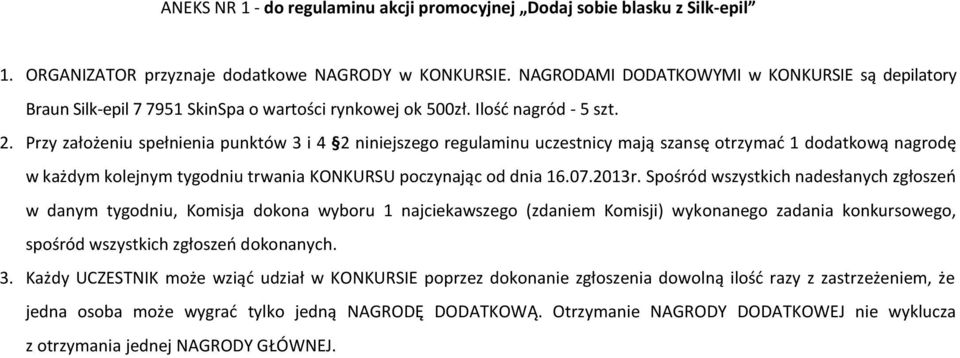Przy założeniu spełnienia punktów 3 i 4 2 niniejszego regulaminu uczestnicy mają szansę otrzymać 1 dodatkową nagrodę w każdym kolejnym tygodniu trwania KONKURSU poczynając od dnia 16.07.2013r.