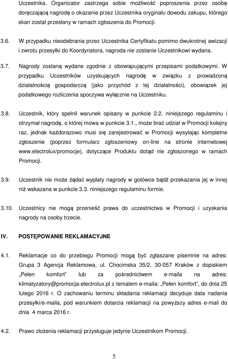 6. W przypadku nieodebrania przez Uczestnika Certyfikatu pomimo dwukrotnej awizacji i zwrotu przesyłki do Koordynatora, nagroda nie zostanie Uczestnikowi wydana. 3.7.