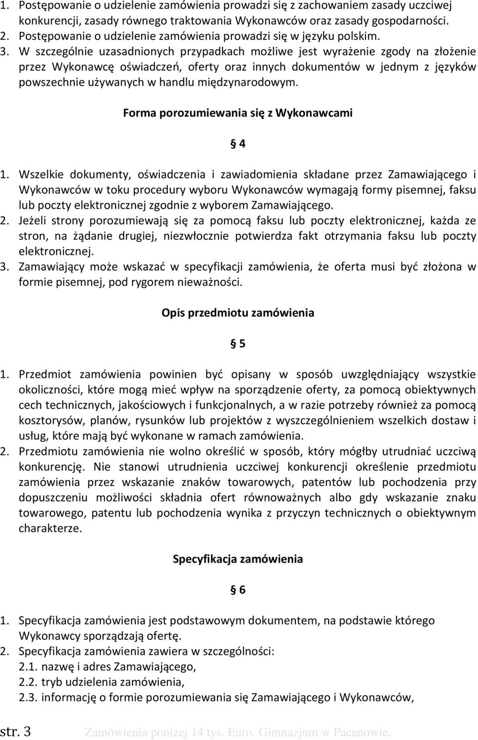 W szczególnie uzasadnionych przypadkach możliwe jest wyrażenie zgody na złożenie przez Wykonawcę oświadczeń, oferty oraz innych dokumentów w jednym z języków powszechnie używanych w handlu