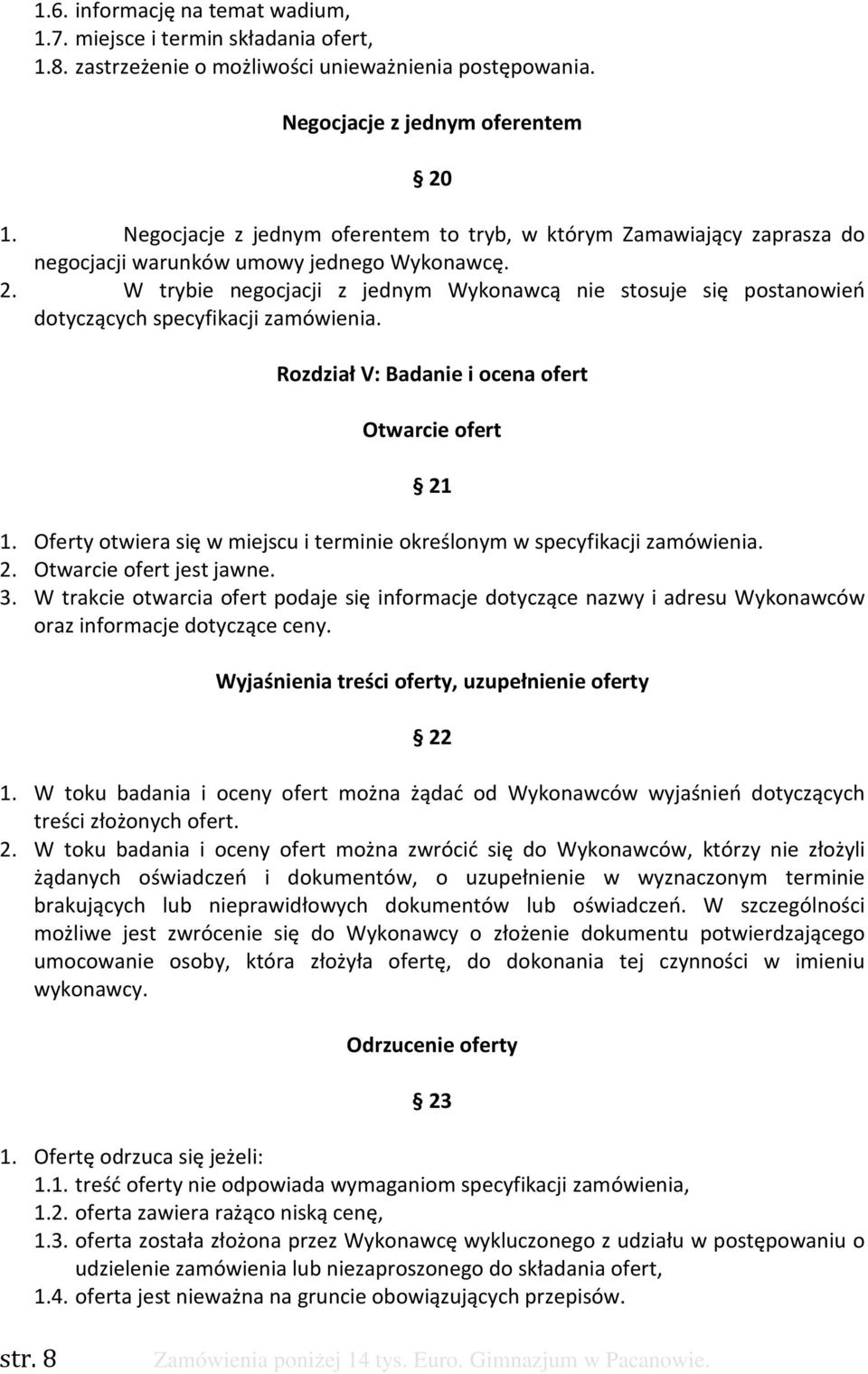 W trybie negocjacji z jednym Wykonawcą nie stosuje się postanowień dotyczących specyfikacji zamówienia. Rozdział V: Badanie i ocena ofert Otwarcie ofert 21 1.