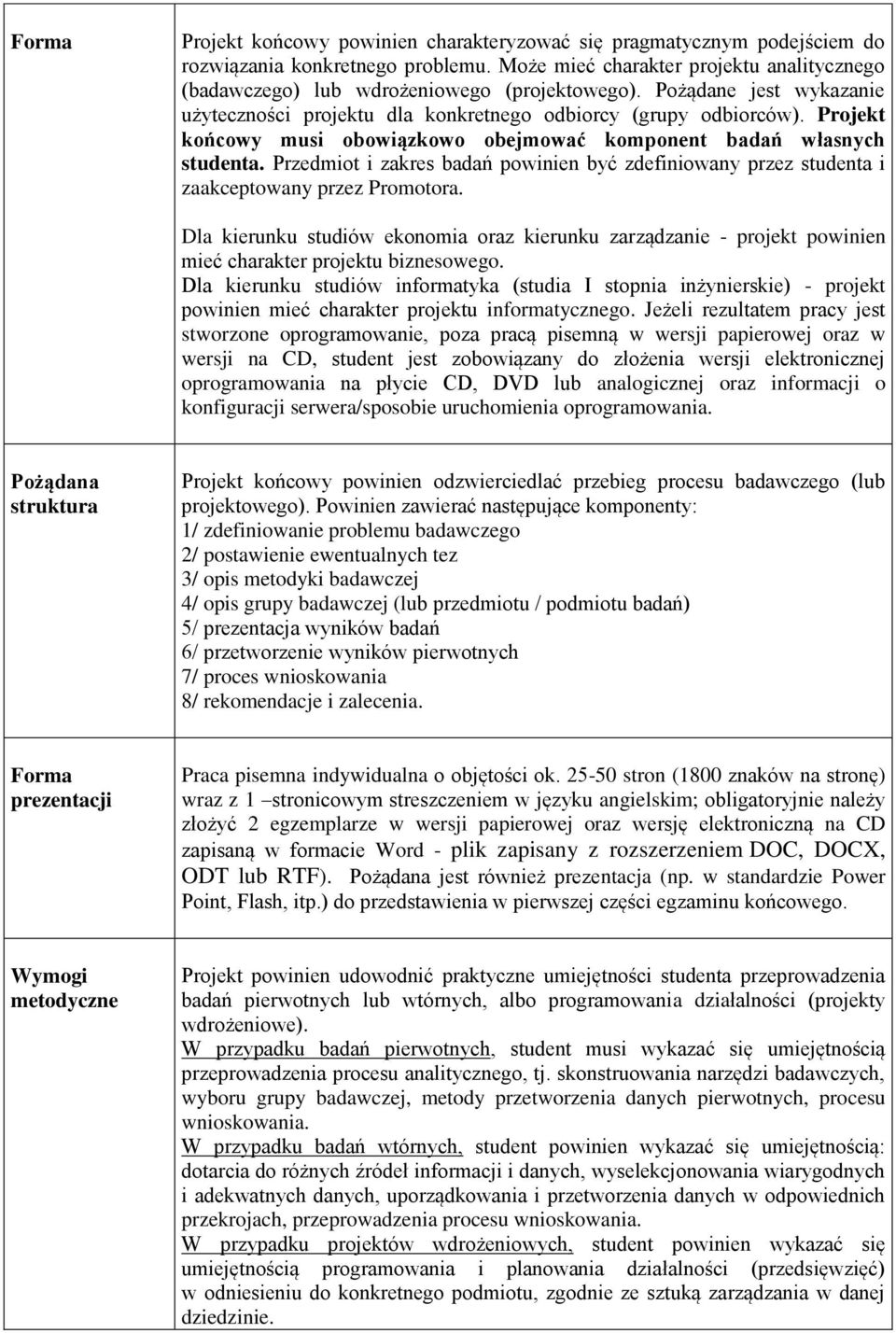 Przedmiot i zakres badań powinien być zdefiniowany przez studenta i zaakceptowany przez Promotora.