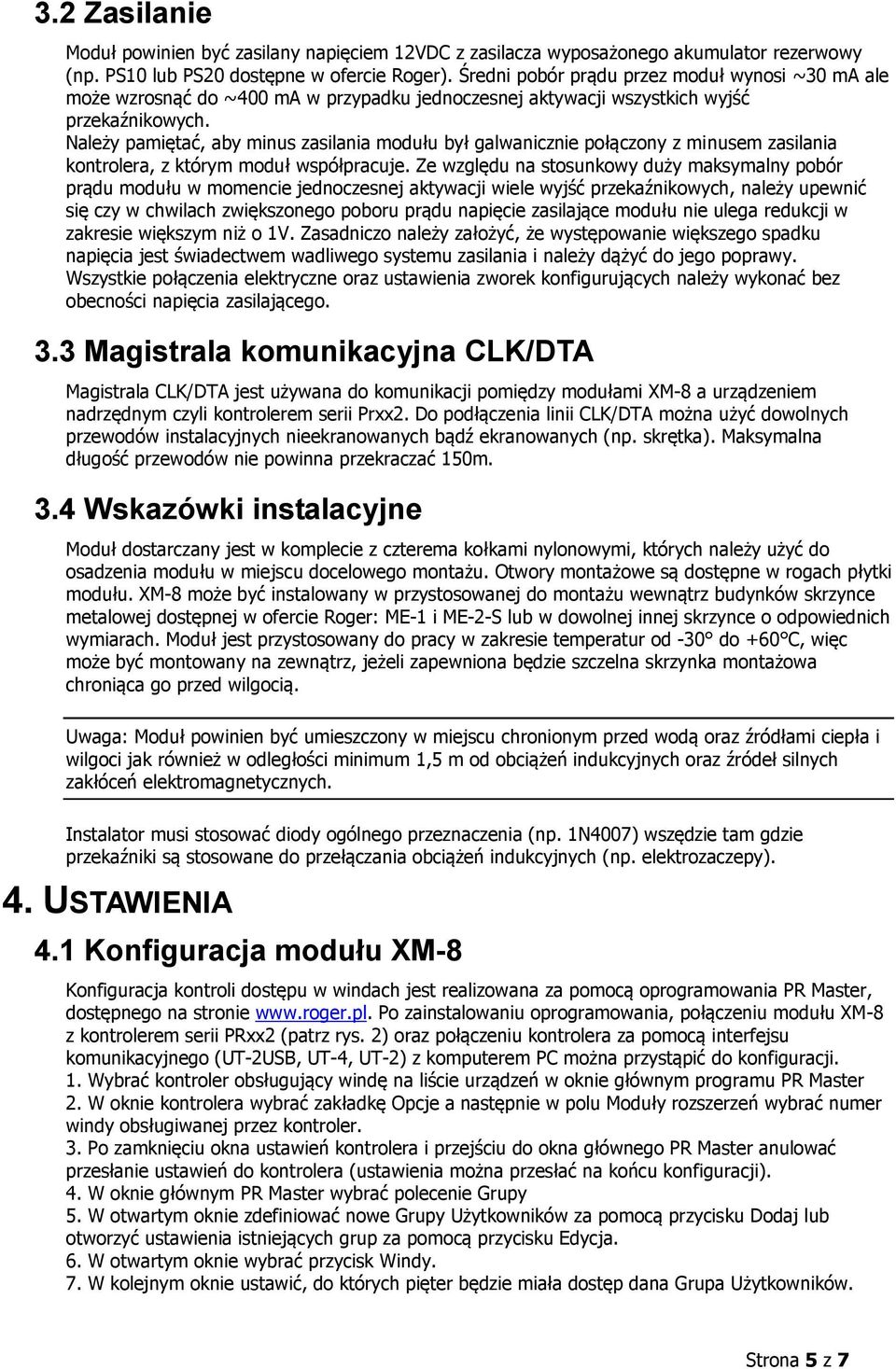 Należy pamiętać, aby minus zasilania modułu był galwanicznie połączony z minusem zasilania kontrolera, z którym moduł współpracuje.