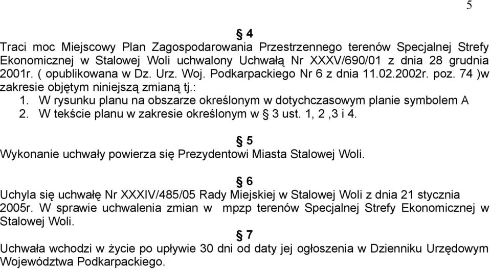W tekście planu w zakresie określonym w 3 ust. 1, 2,3 i 4. 5 Wykonanie uchwały powierza się Prezydentowi Miasta Stalowej Woli.