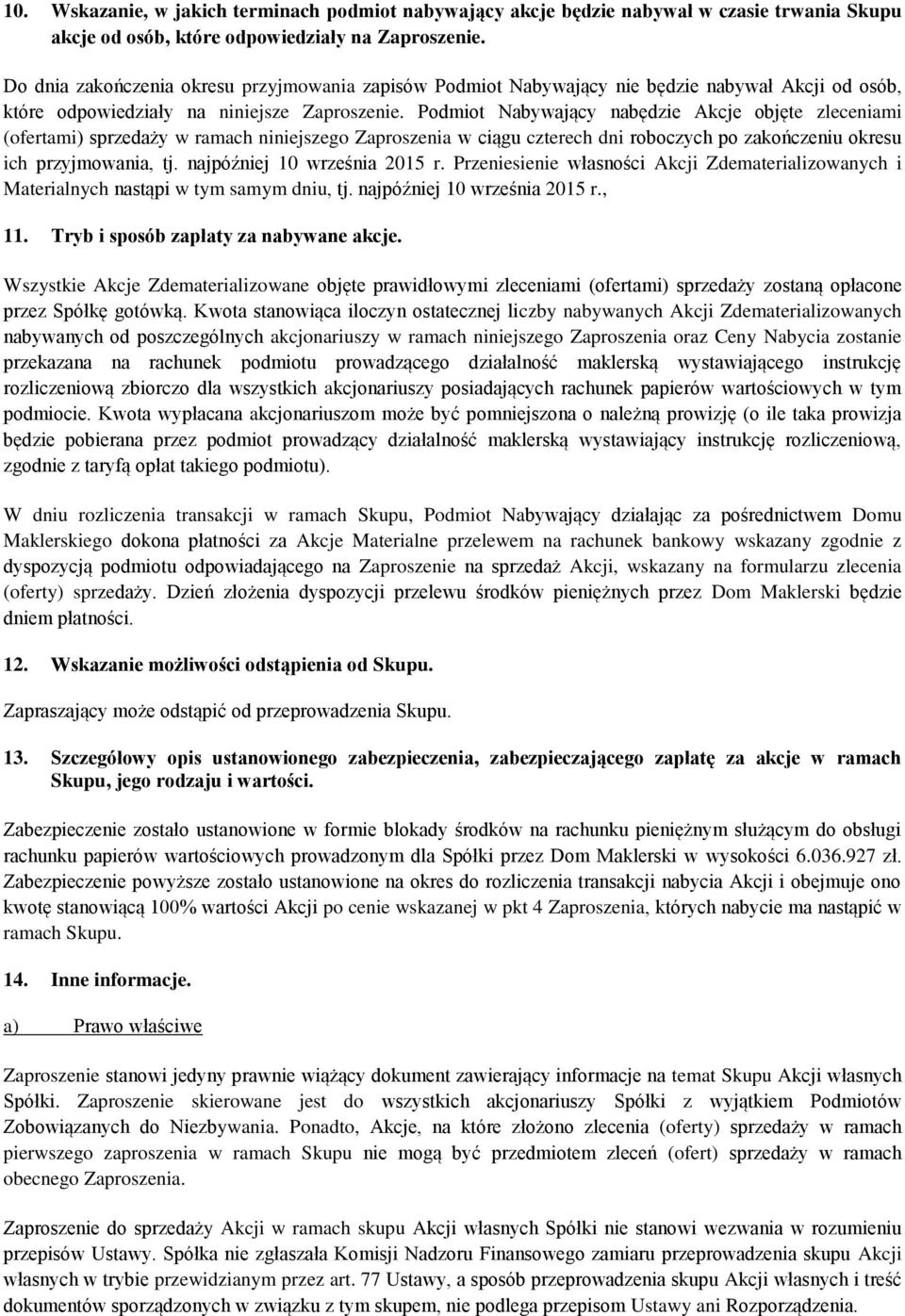 Podmiot Nabywający nabędzie Akcje objęte zleceniami (ofertami) sprzedaży w ramach niniejszego Zaproszenia w ciągu czterech dni roboczych po zakończeniu okresu ich przyjmowania, tj.