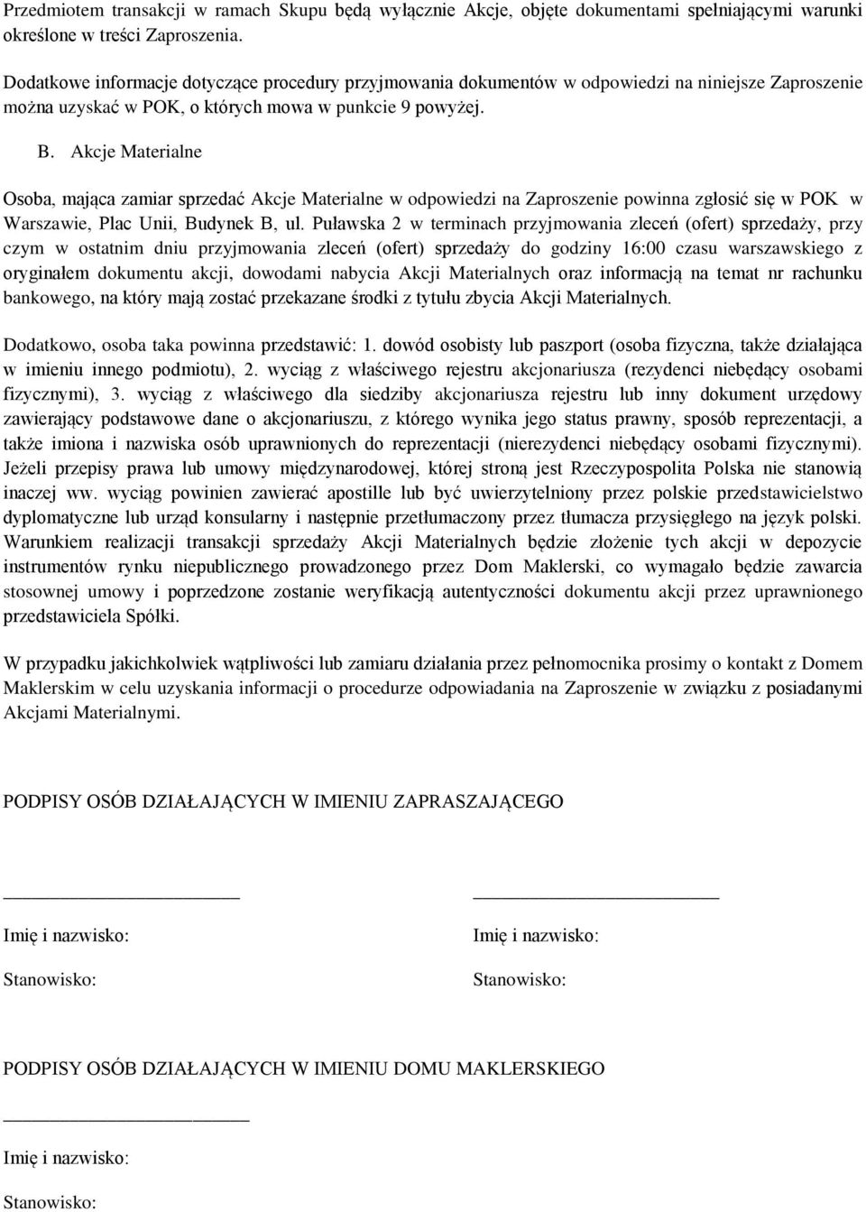 Akcje Materialne Osoba, mająca zamiar sprzedać Akcje Materialne w odpowiedzi na Zaproszenie powinna zgłosić się w POK w Warszawie, Plac Unii, Budynek B, ul.