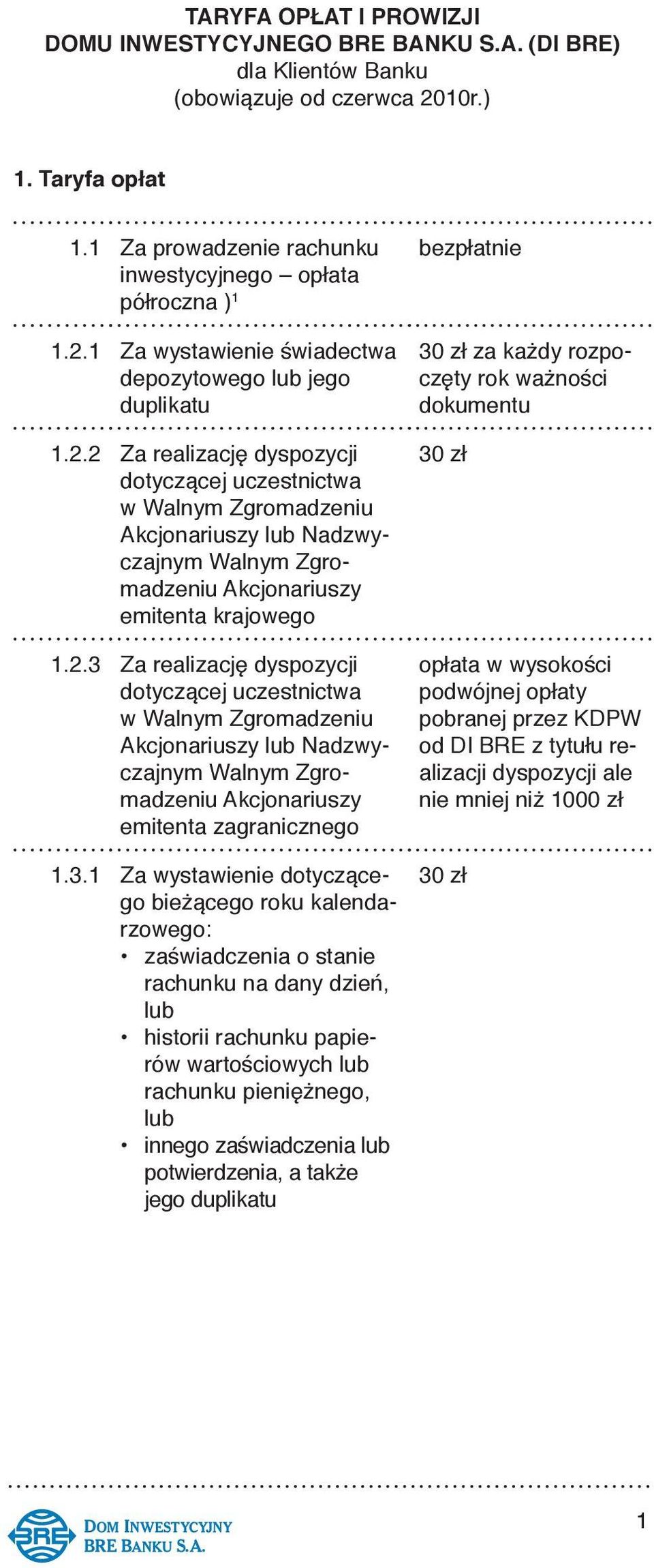 2.3 Za realizację dyspozycji dotyczącej uczestnictwa w Walnym Zgromadzeniu Akcjonariuszy lub Nadzwyczajnym Walnym Zgromadzeniu Akcjonariuszy emitenta zagranicznego bezpłatnie 30 zł za każdy