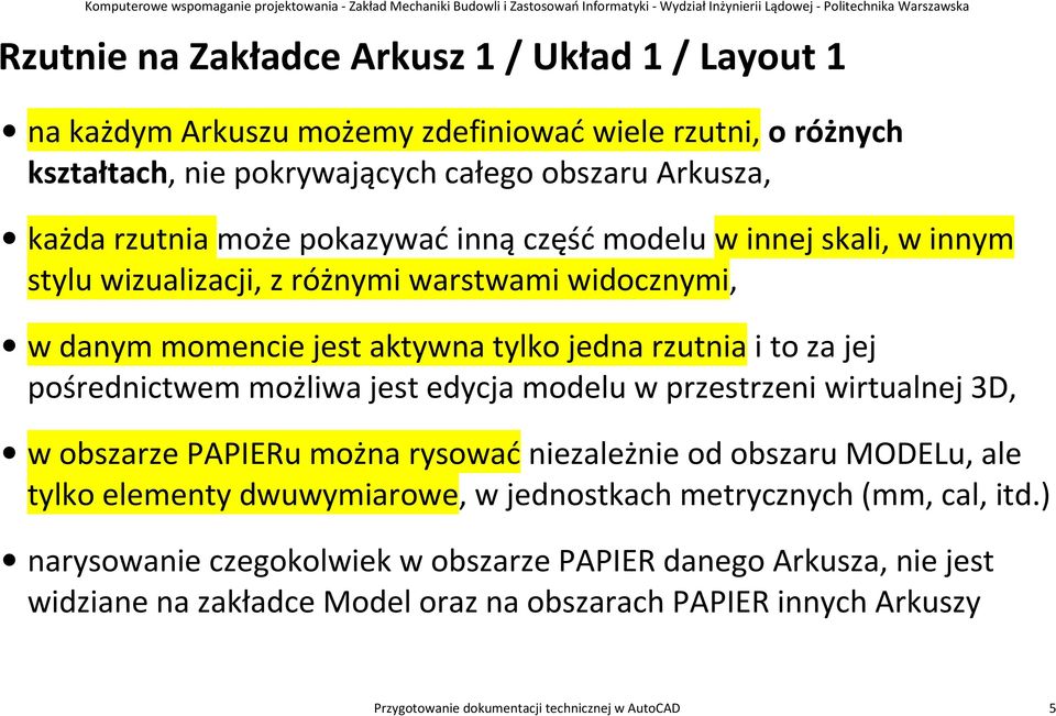 możliwa jest edycja modelu w przestrzeni wirtualnej 3D, w obszarze PAPIERu można rysować niezależnie od obszaru MODELu, ale tylko elementy dwuwymiarowe, w jednostkach metrycznych (mm,