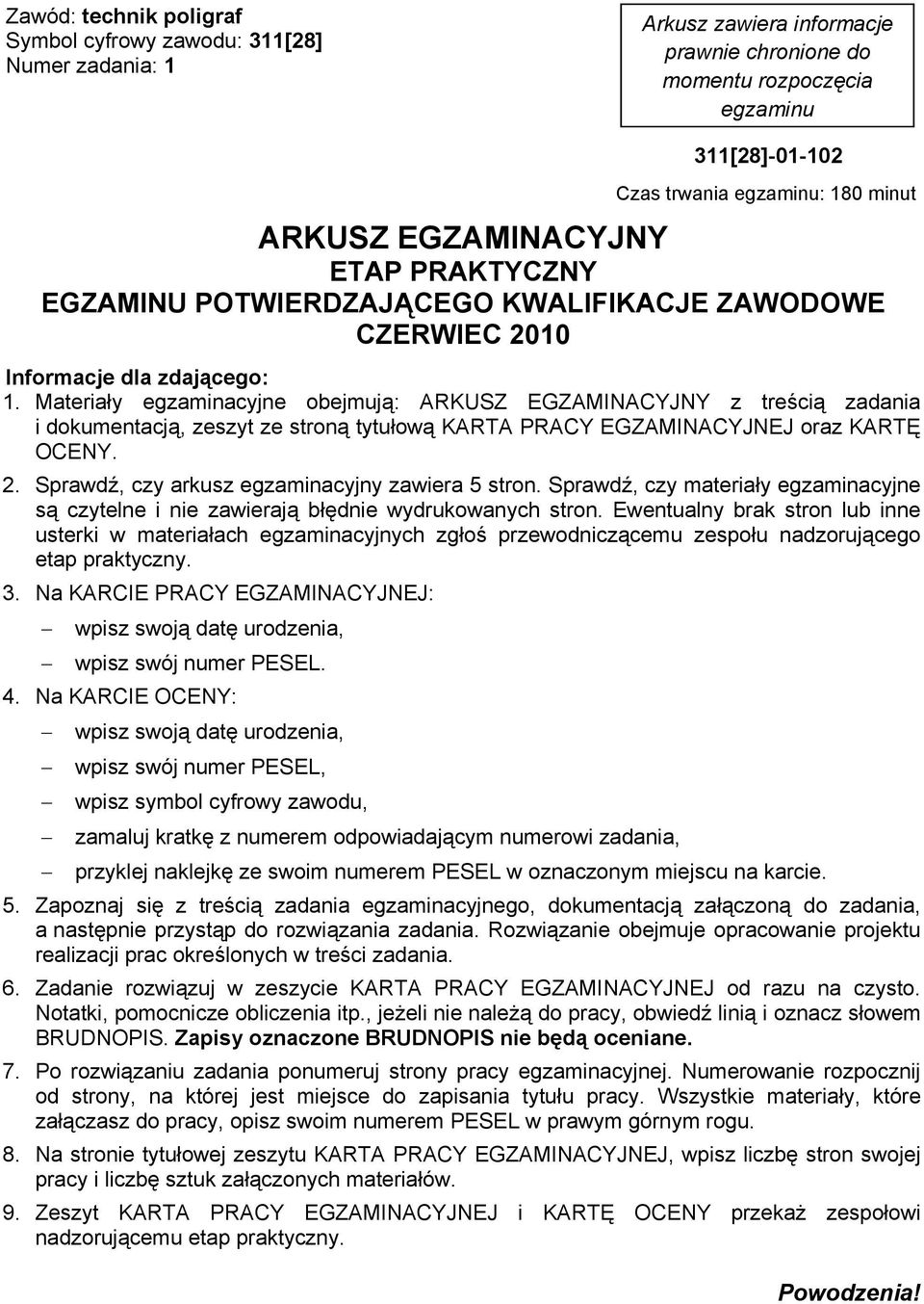 Materiały egzaminacyjne obejmują: ARKUSZ EGZAMINACYJNY z treścią zadania i dokumentacją, zeszyt ze stroną tytułową KARTA PRACY EGZAMINACYJNEJ oraz KARTĘ OCENY. 2.