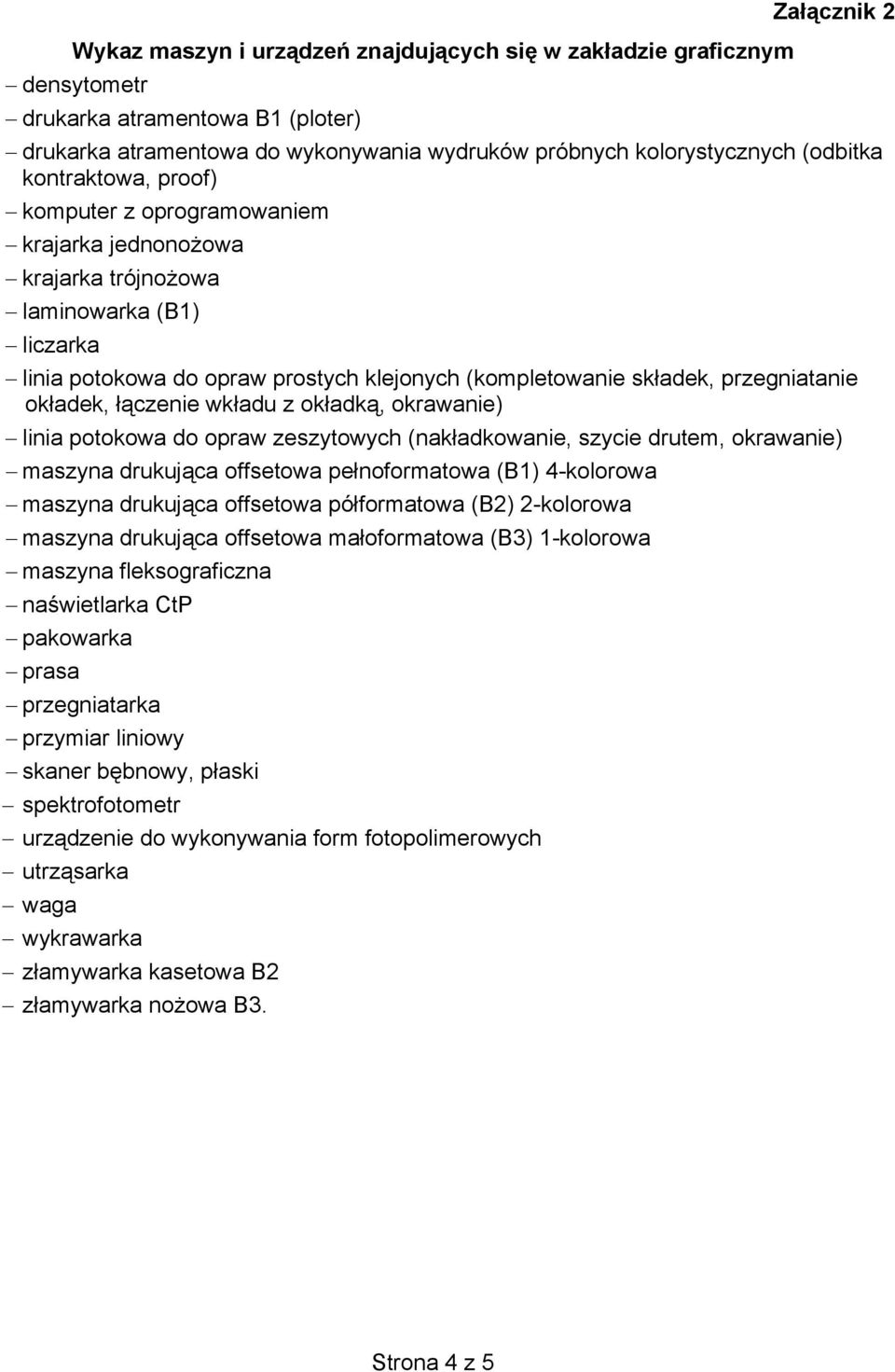 okładek, łączenie wkładu z okładką, okrawanie) linia potokowa do opraw zeszytowych (nakładkowanie, szycie drutem, okrawanie) maszyna drukująca offsetowa pełnoformatowa (B1) 4-kolorowa maszyna