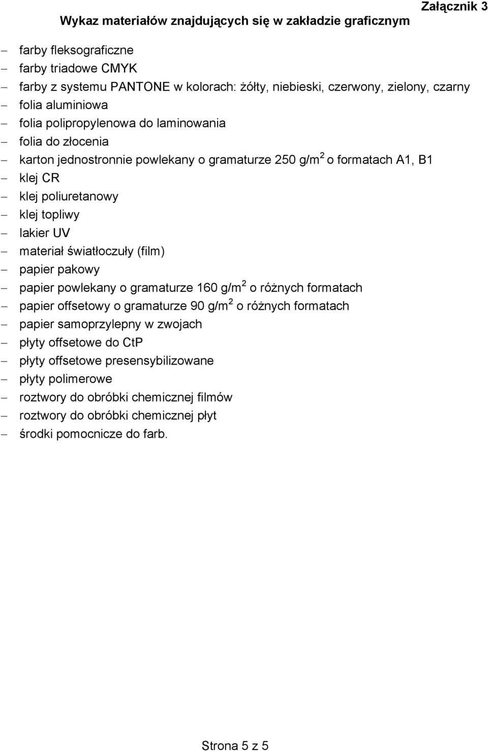 UV materiał światłoczuły (film) papier pakowy papier powlekany o gramaturze 160 g/m 2 o różnych formatach papier offsetowy o gramaturze 90 g/m 2 o różnych formatach papier samoprzylepny w