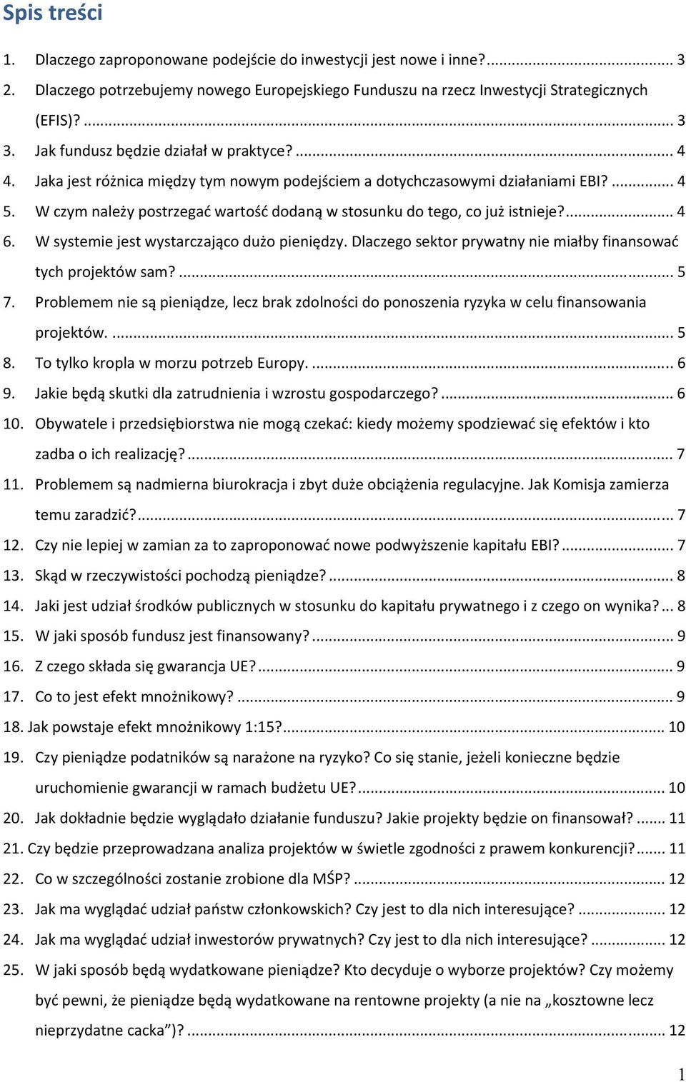 W czym należy postrzegać wartość dodaną w stosunku do tego, co już istnieje?... 4 6. W systemie jest wystarczająco dużo pieniędzy. Dlaczego sektor prywatny nie miałby finansować tych projektów sam?
