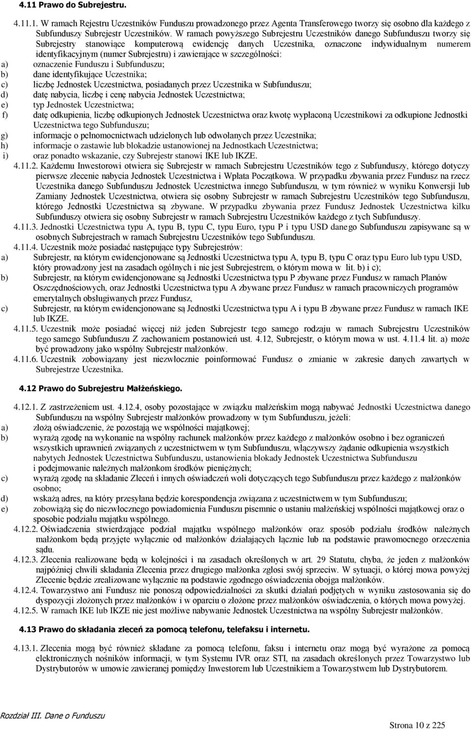 Subrejestru) i zawierające w szczególności: a) oznaczenie Funduszu i Subfunduszu; b) dane identyfikujące Uczestnika; c) liczbę Jednostek Uczestnictwa, posiadanych przez Uczestnika w Subfunduszu; d)