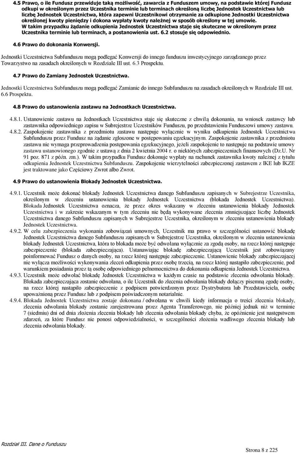 w tej umowie. W takim przypadku żądanie odkupienia Jednostek Uczestnictwa staje się skuteczne w określonym przez Uczestnika terminie lub terminach, a postanowienia ust. 6.2 stosuje się odpowiednio. 4.