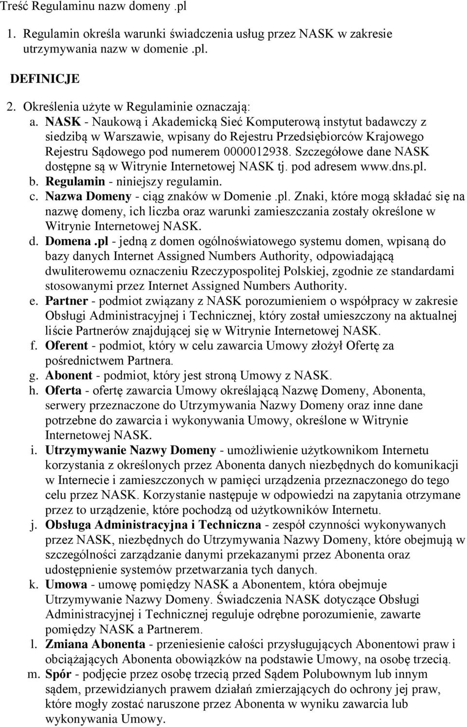 Szczegółowe dane NASK dostępne są w Witrynie Internetowej NASK tj. pod adresem www.dns.pl.