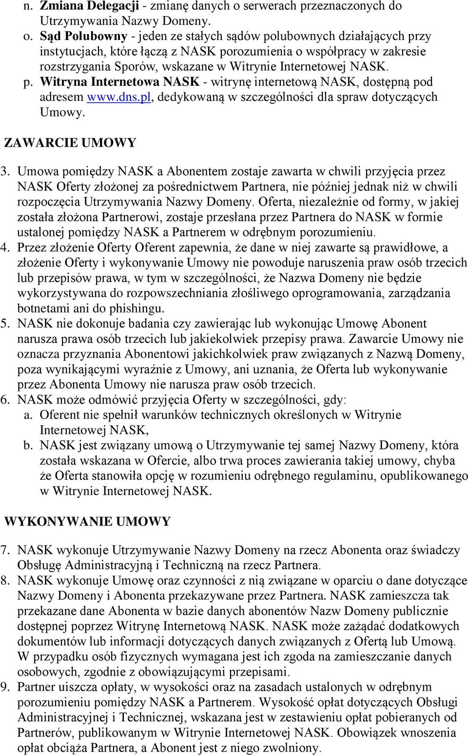 Sąd Polubowny - jeden ze stałych sądów polubownych działających przy instytucjach, które łączą z NASK porozumienia o współpracy w zakresie rozstrzygania Sporów, wskazane w Witrynie Internetowej NASK.