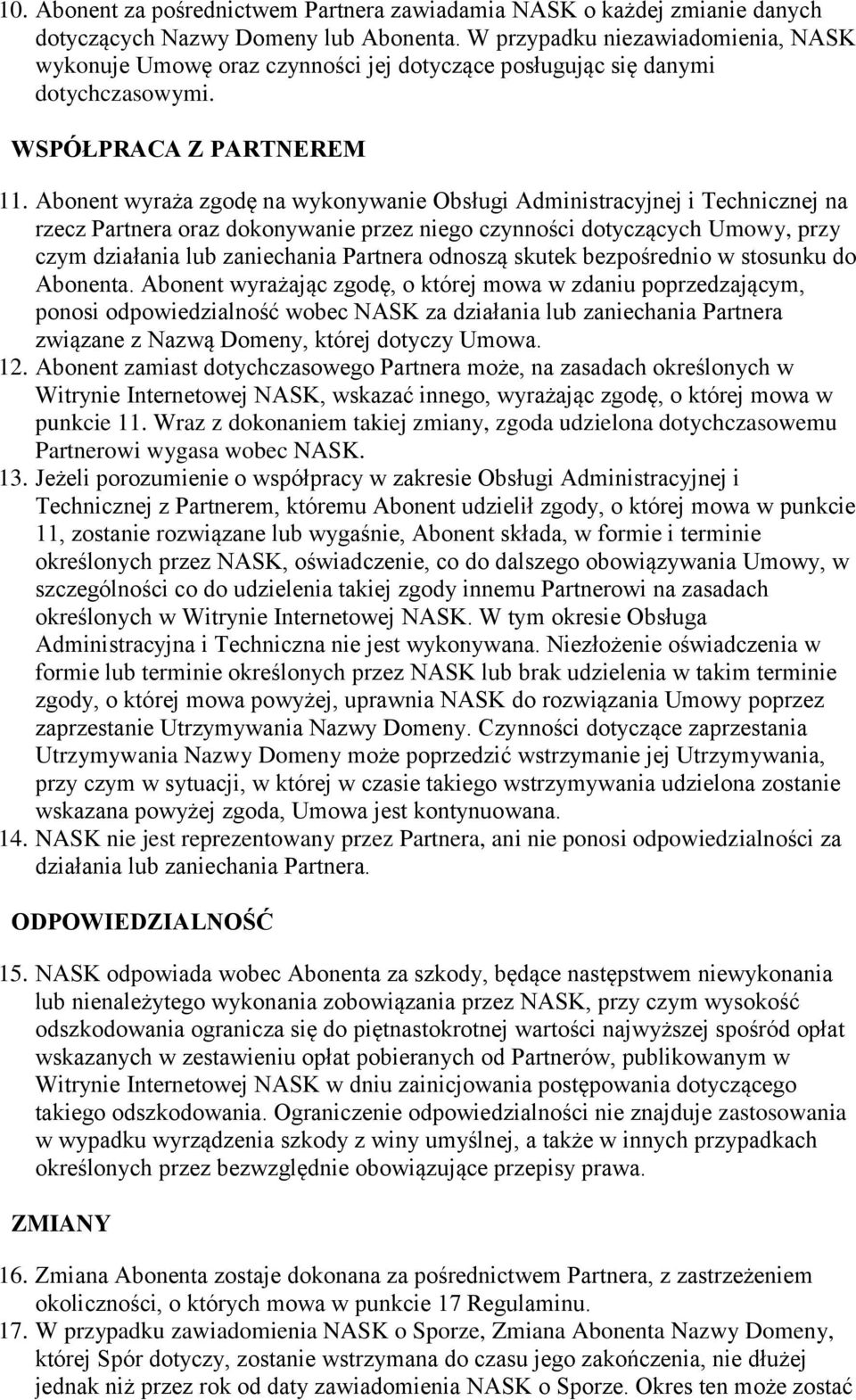 Abonent wyraża zgodę na wykonywanie Obsługi Administracyjnej i Technicznej na rzecz Partnera oraz dokonywanie przez niego czynności dotyczących Umowy, przy czym działania lub zaniechania Partnera