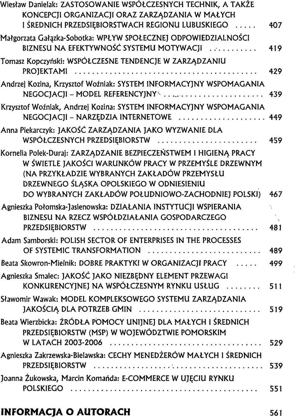 419 Tomasz Kopczyński: WSPÓŁCZESNE TENDENCJE W ZARZĄDZANIU PROJEKTAMI 429 Andrzej Kozina, Krzysztof Woźniak: SYSTEM INFORMACYJNY WSPOMAGANIA NEGOCJACJI - MODEL REFERENCYJNY^ 439 Krzysztof Woźniak,