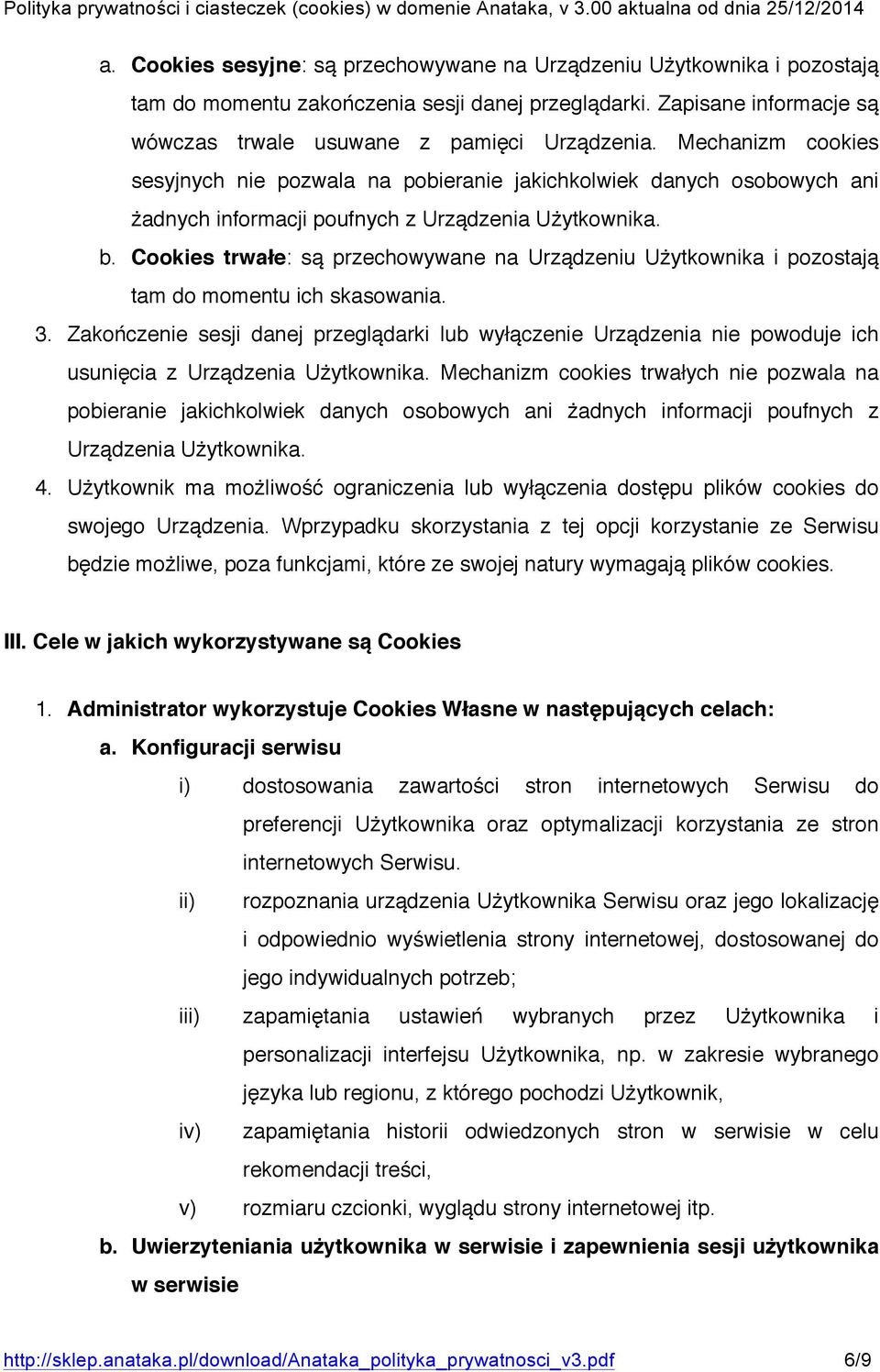 Cookies trwałe: są przechowywane na Urządzeniu Użytkownika i pozostają tam do momentu ich skasowania. 3.