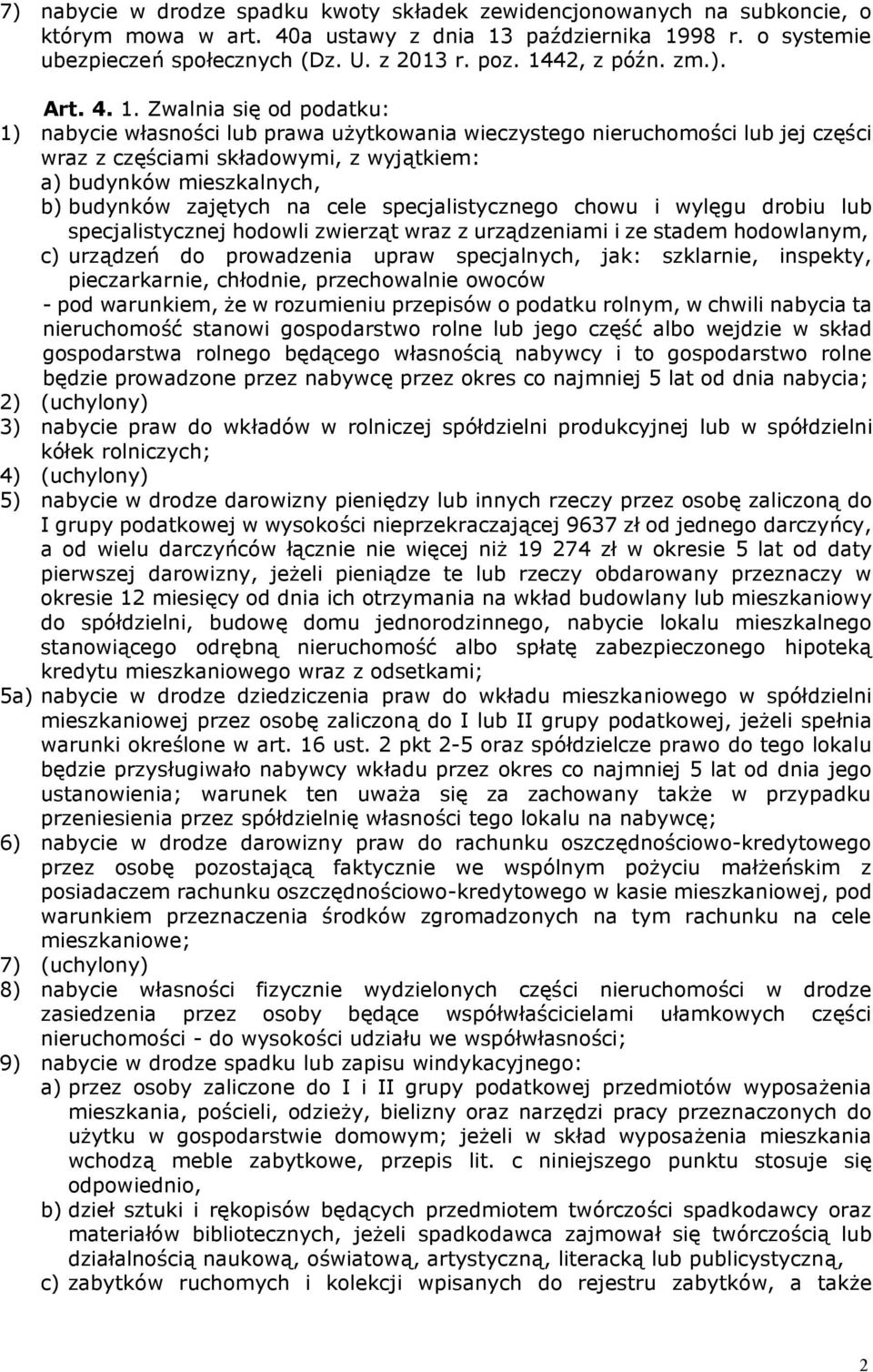 Zwalnia się od podatku: 1) nabycie własności lub prawa użytkowania wieczystego nieruchomości lub jej części wraz z częściami składowymi, z wyjątkiem: a) budynków mieszkalnych, b) budynków zajętych na