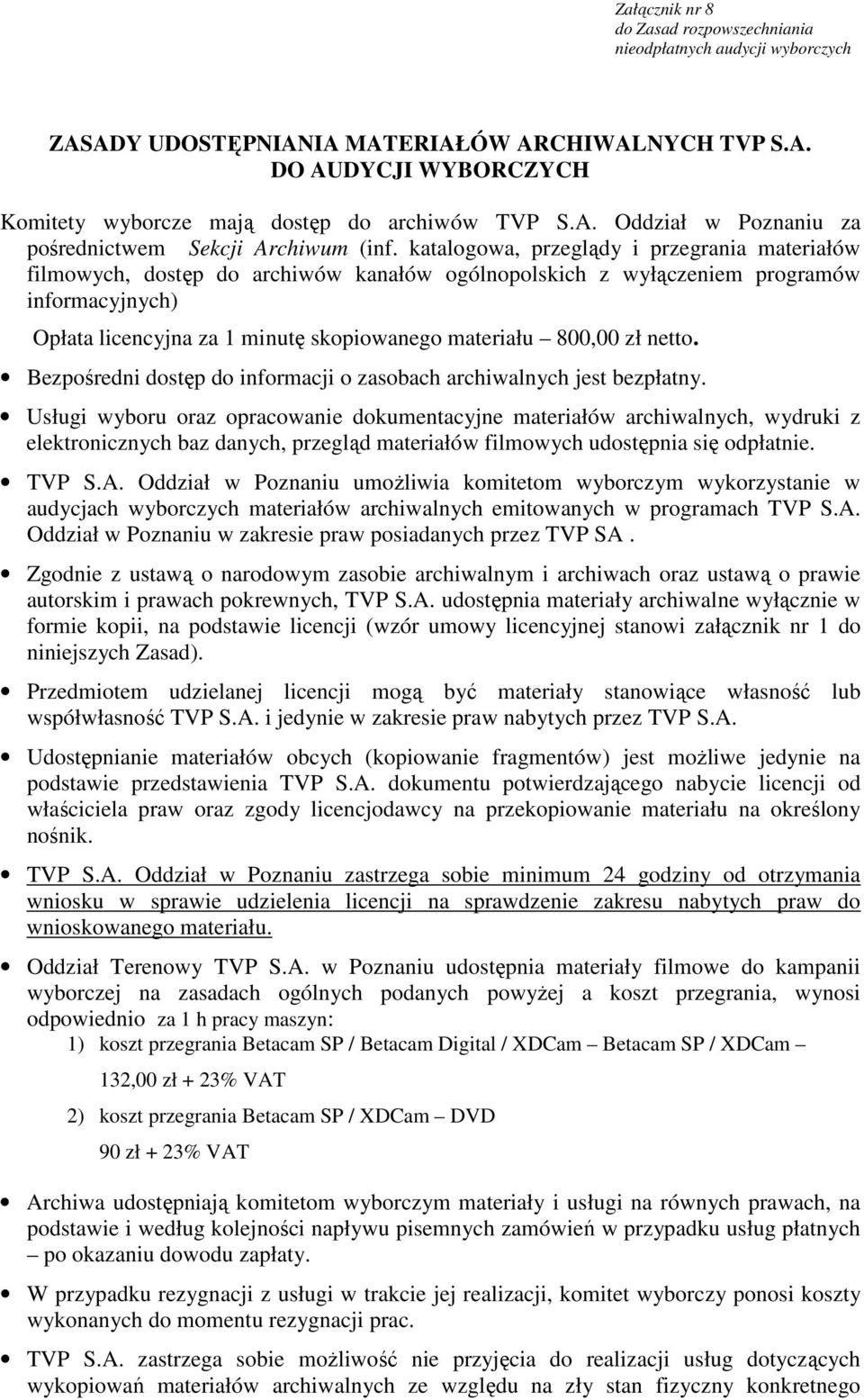 katalogowa, przeglądy i przegrania materiałów filmowych, dostęp do archiwów kanałów ogólnopolskich z wyłączeniem programów informacyjnych) Opłata licencyjna za 1 minutę skopiowanego materiału 800,00