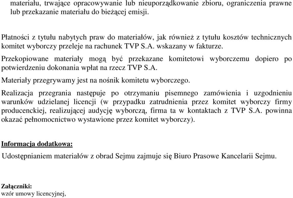 Przekopiowane materiały mogą być przekazane komitetowi wyborczemu dopiero po potwierdzeniu dokonania wpłat na rzecz TVP S.A. Materiały przegrywamy jest na nośnik komitetu wyborczego.