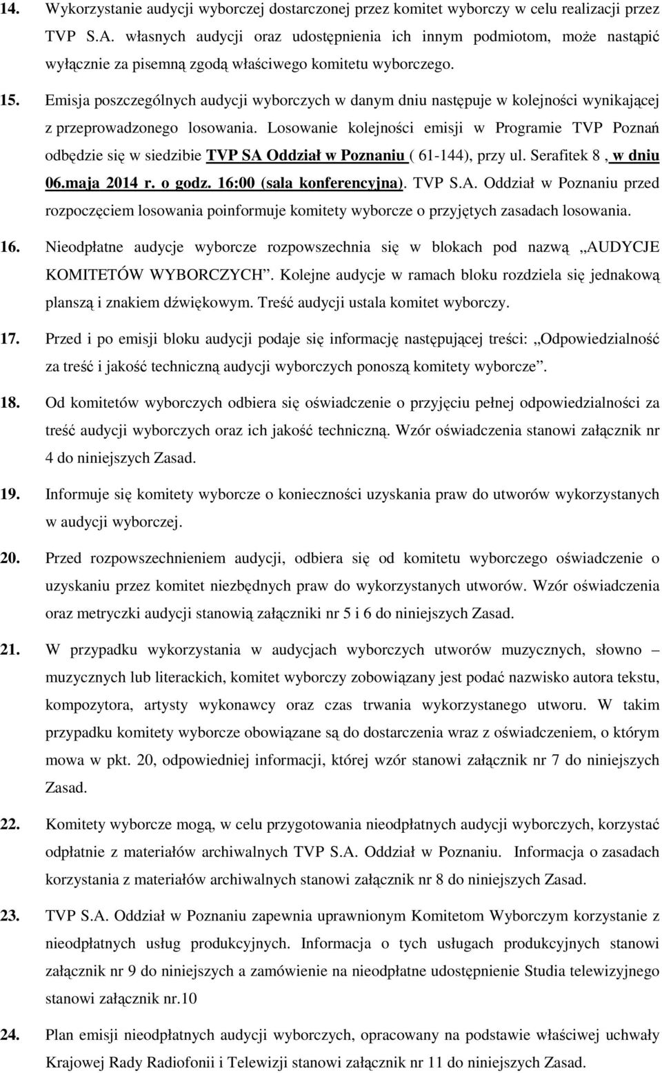 Emisja poszczególnych audycji wyborczych w danym dniu następuje w kolejności wynikającej z przeprowadzonego losowania.