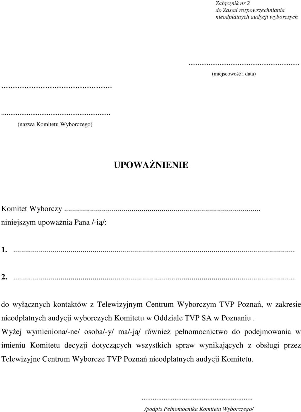 ... do wyłącznych kontaktów z Telewizyjnym Centrum Wyborczym TVP Poznań, w zakresie nieodpłatnych audycji wyborczych Komitetu w Oddziale TVP SA w Poznaniu.