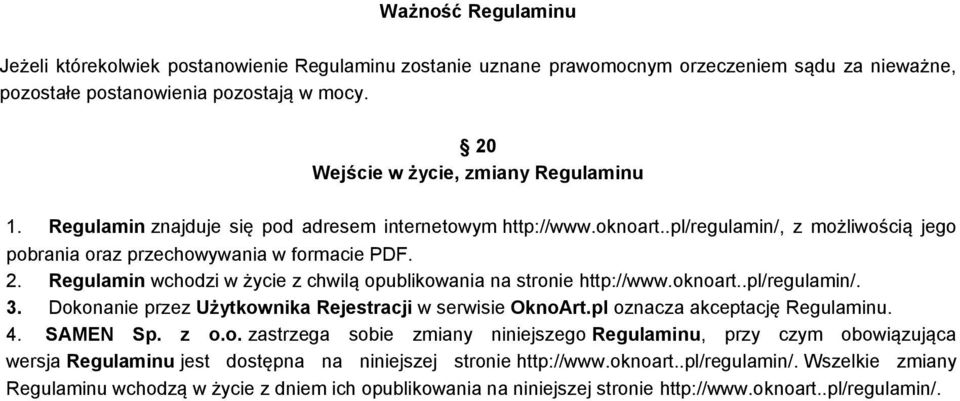 Regulamin wchodzi w życie z chwilą opublikowania na stronie http://www.oknoart..pl/regulamin/. 3. Dokonanie przez Użytkownika Rejestracji w serwisie OknoArt.pl oznacza akceptację Regulaminu. 4.