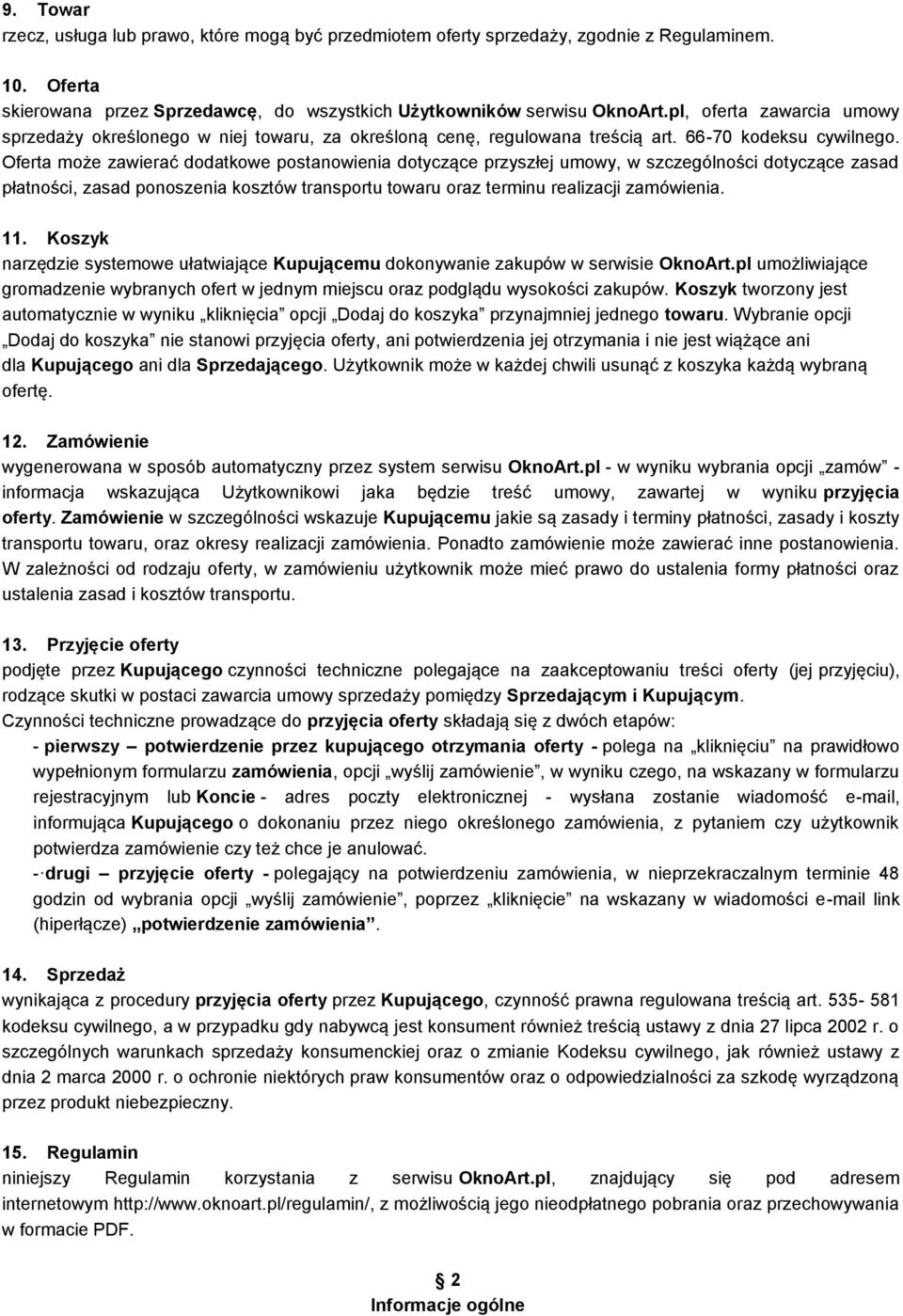 Oferta może zawierać dodatkowe postanowienia dotyczące przyszłej umowy, w szczególności dotyczące zasad płatności, zasad ponoszenia kosztów transportu towaru oraz terminu realizacji zamówienia. 11.