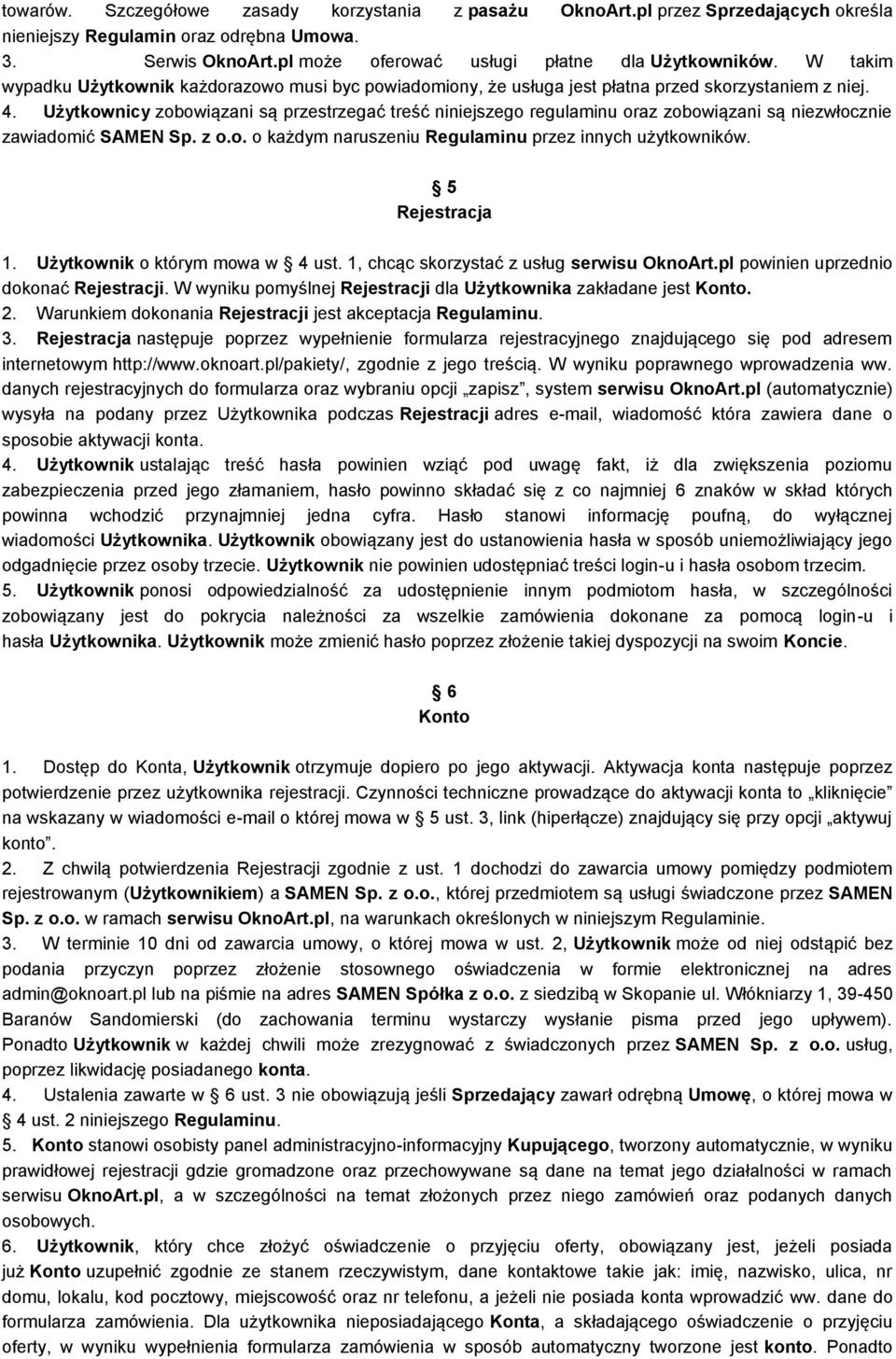 Użytkownicy zobowiązani są przestrzegać treść niniejszego regulaminu oraz zobowiązani są niezwłocznie zawiadomić SAMEN Sp. z o.o. o każdym naruszeniu Regulaminu przez innych użytkowników.
