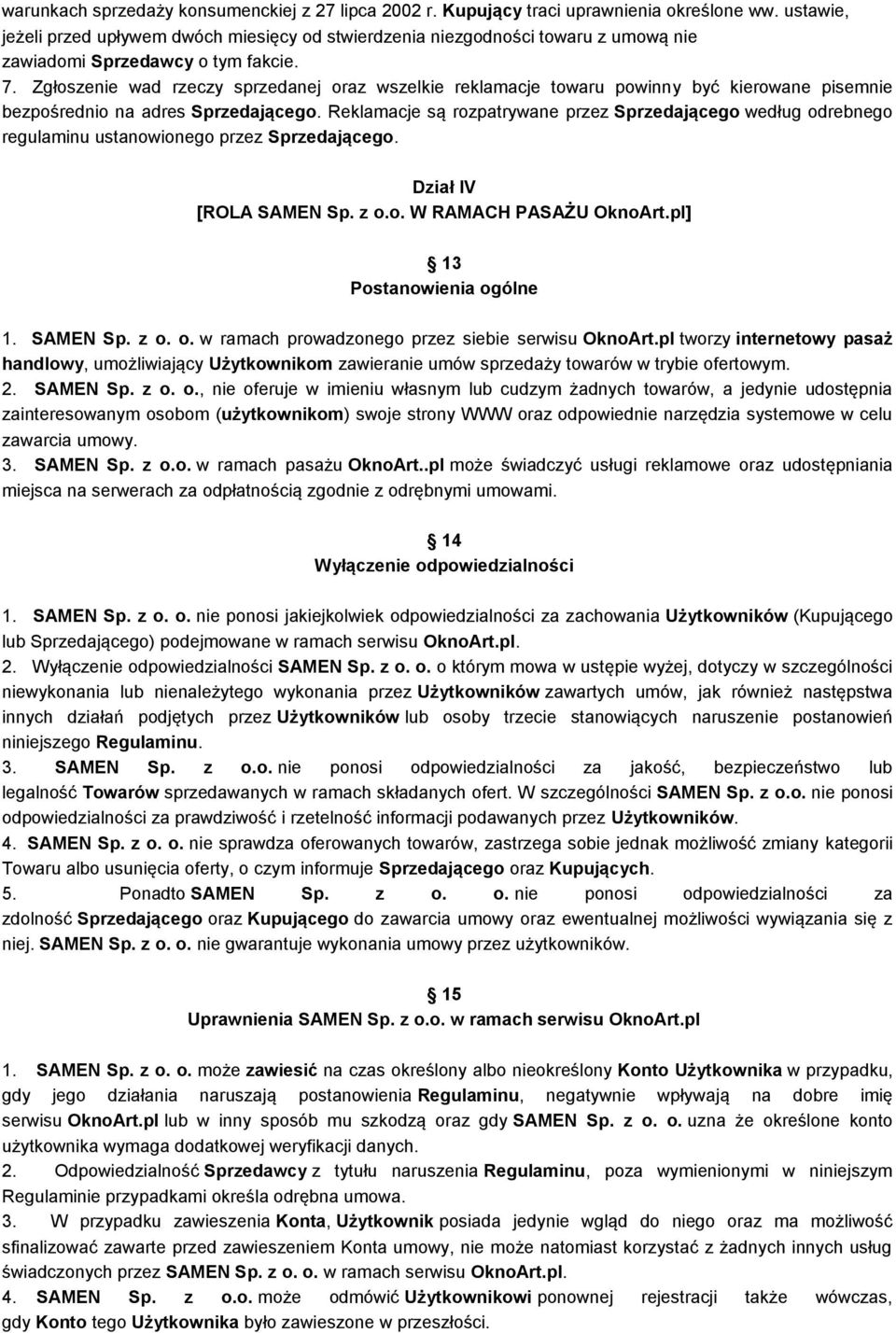 Zgłoszenie wad rzeczy sprzedanej oraz wszelkie reklamacje towaru powinny być kierowane pisemnie bezpośrednio na adres Sprzedającego.