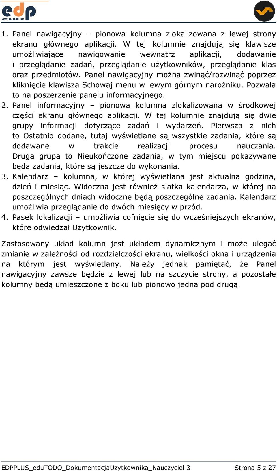 Panel nawigacyjny można zwinąć/rozwinąć poprzez kliknięcie klawisza Schowaj menu w lewym górnym narożniku. Pozwala to na poszerzenie panelu informacyjnego. 2.