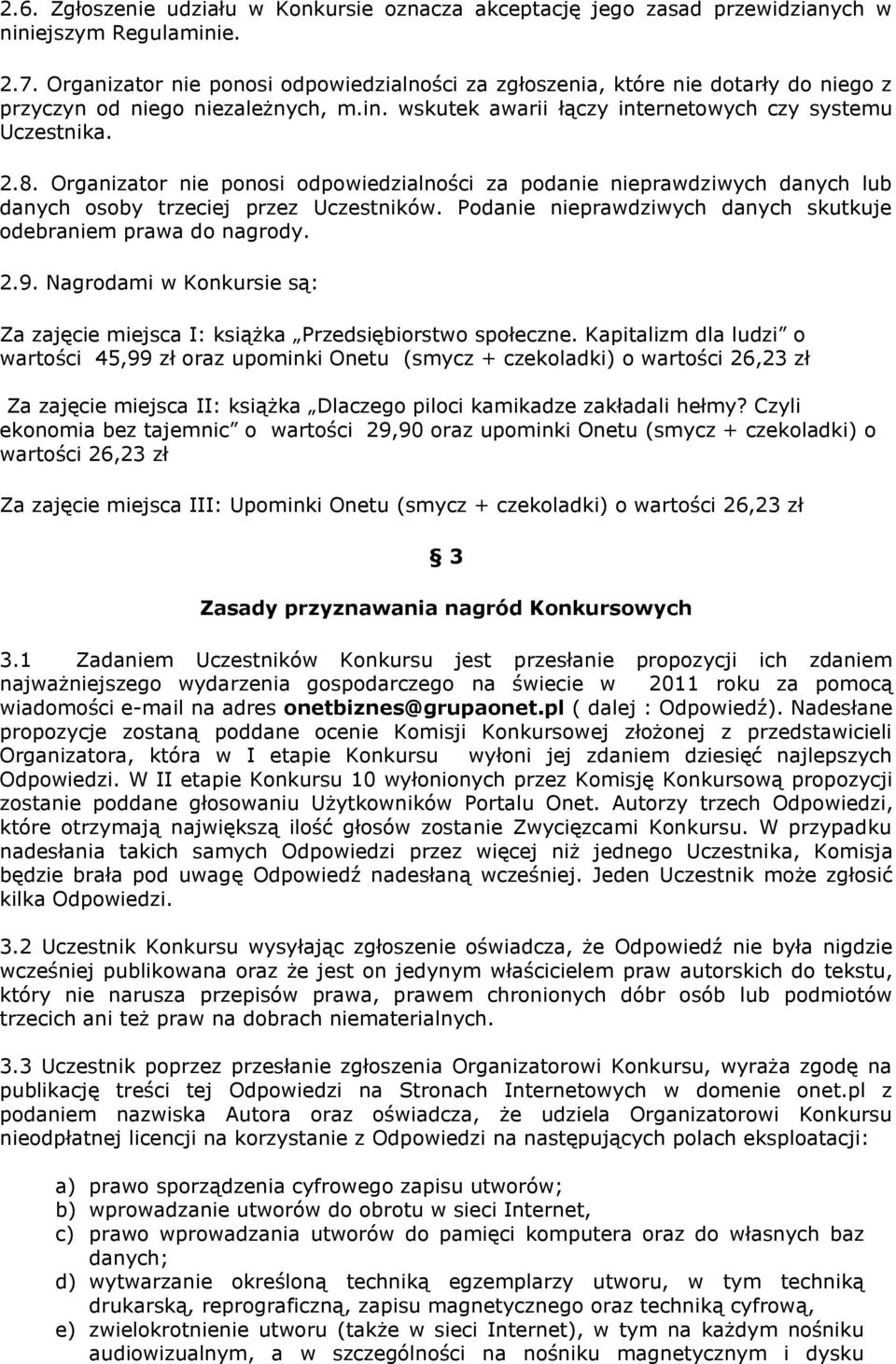 Organizator nie ponosi odpowiedzialności za podanie nieprawdziwych danych lub danych osoby trzeciej przez Uczestników. Podanie nieprawdziwych danych skutkuje odebraniem prawa do nagrody. 2.9.