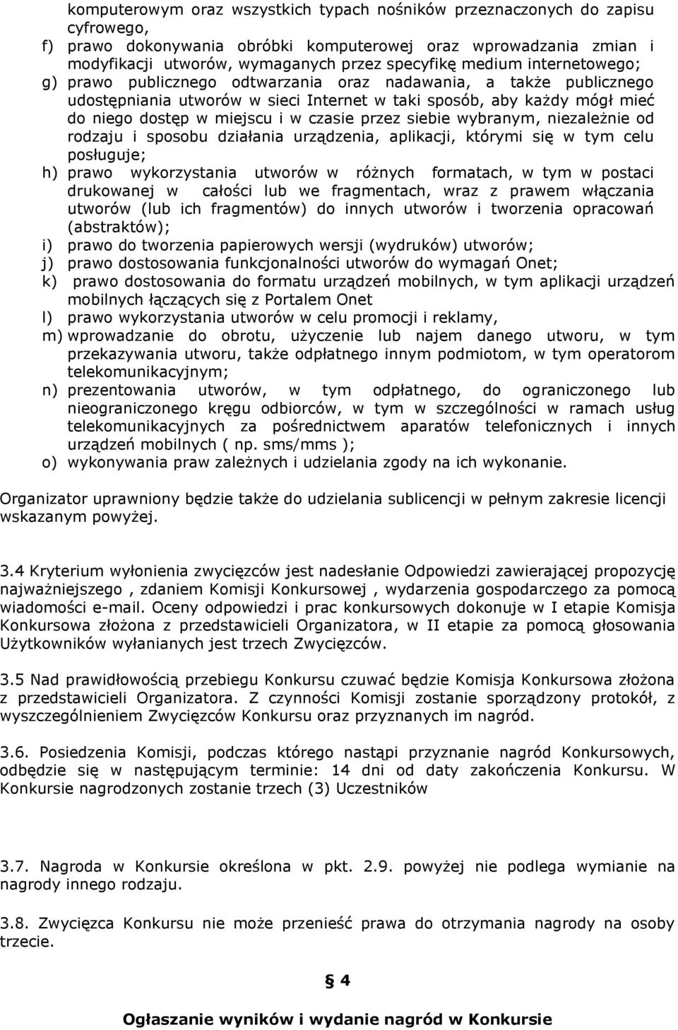 czasie przez siebie wybranym, niezależnie od rodzaju i sposobu działania urządzenia, aplikacji, którymi się w tym celu posługuje; h) prawo wykorzystania utworów w różnych formatach, w tym w postaci