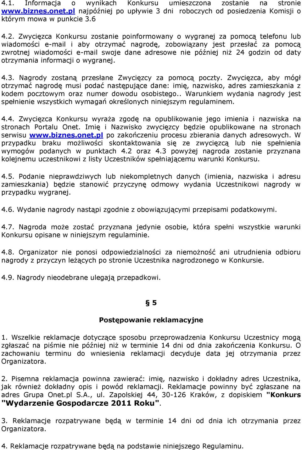 adresowe nie później niż 24 godzin od daty otrzymania informacji o wygranej. 4.3. Nagrody zostaną przesłane Zwycięzcy za pomocą poczty.