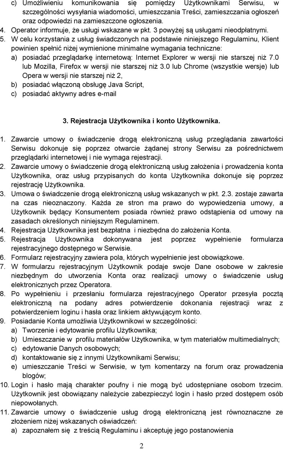 W celu korzystania z usług świadczonych na podstawie niniejszego Regulaminu, Klient powinien spełnić niżej wymienione minimalne wymagania techniczne: a) posiadać przeglądarkę internetową: Internet