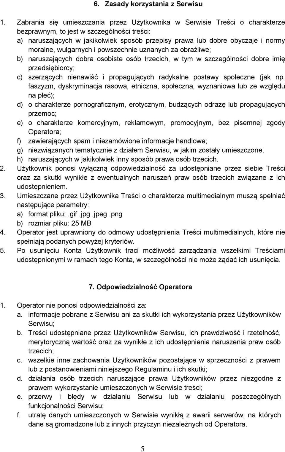 moralne, wulgarnych i powszechnie uznanych za obraźliwe; b) naruszających dobra osobiste osób trzecich, w tym w szczególności dobre imię przedsiębiorcy; c) szerzących nienawiść i propagujących