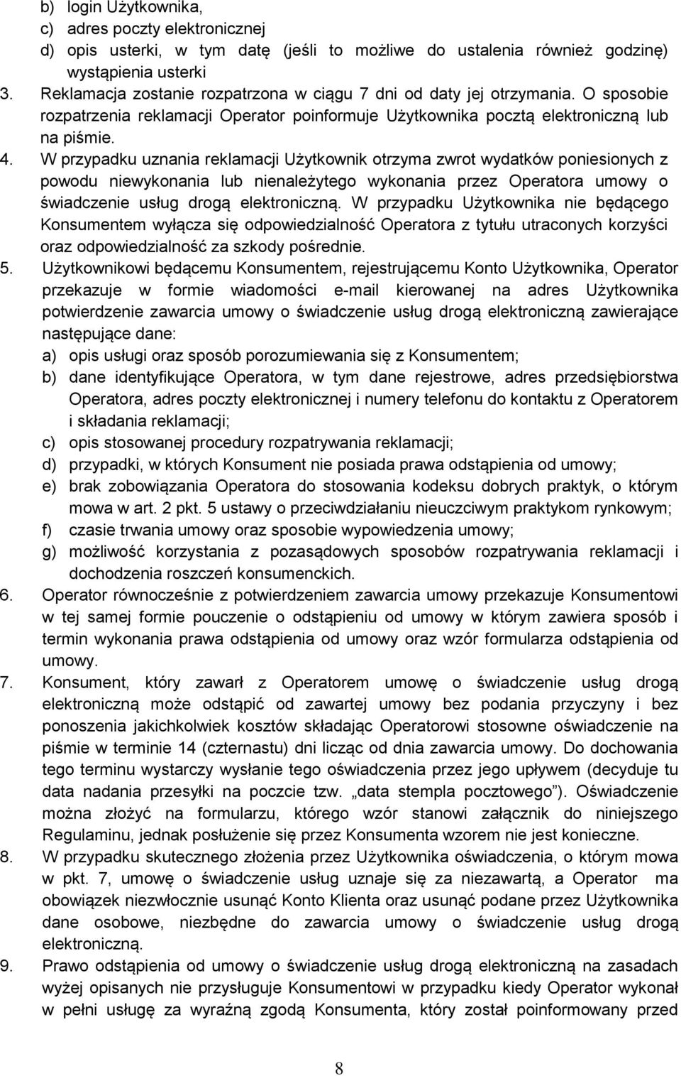 W przypadku uznania reklamacji Użytkownik otrzyma zwrot wydatków poniesionych z powodu niewykonania lub nienależytego wykonania przez Operatora umowy o świadczenie usług drogą elektroniczną.