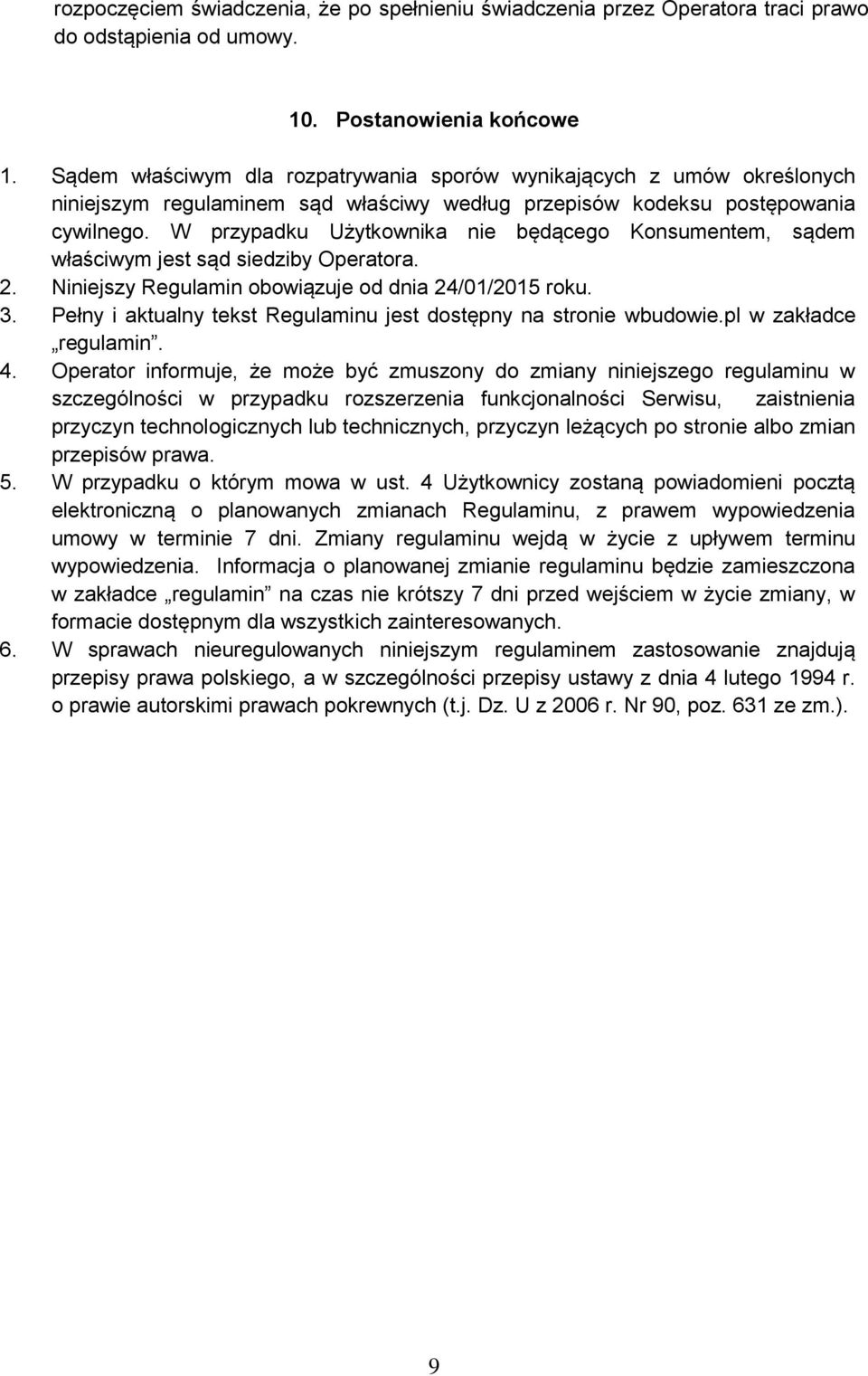 W przypadku Użytkownika nie będącego Konsumentem, sądem właściwym jest sąd siedziby Operatora. 2. Niniejszy Regulamin obowiązuje od dnia 24/01/2015 roku. 3.