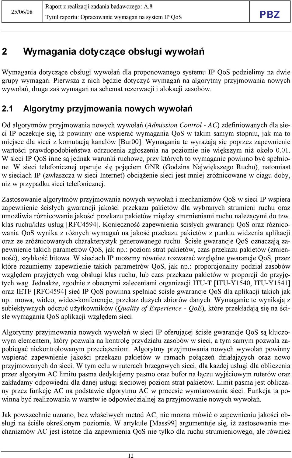 1 Algorytmy przyjmowania nowych wywołań Od algorytmów przyjmowania nowych wywołań (Admission Control - AC) zdefiniowanych dla sieci IP oczekuje się, iż powinny one wspierać wymagania QoS w takim
