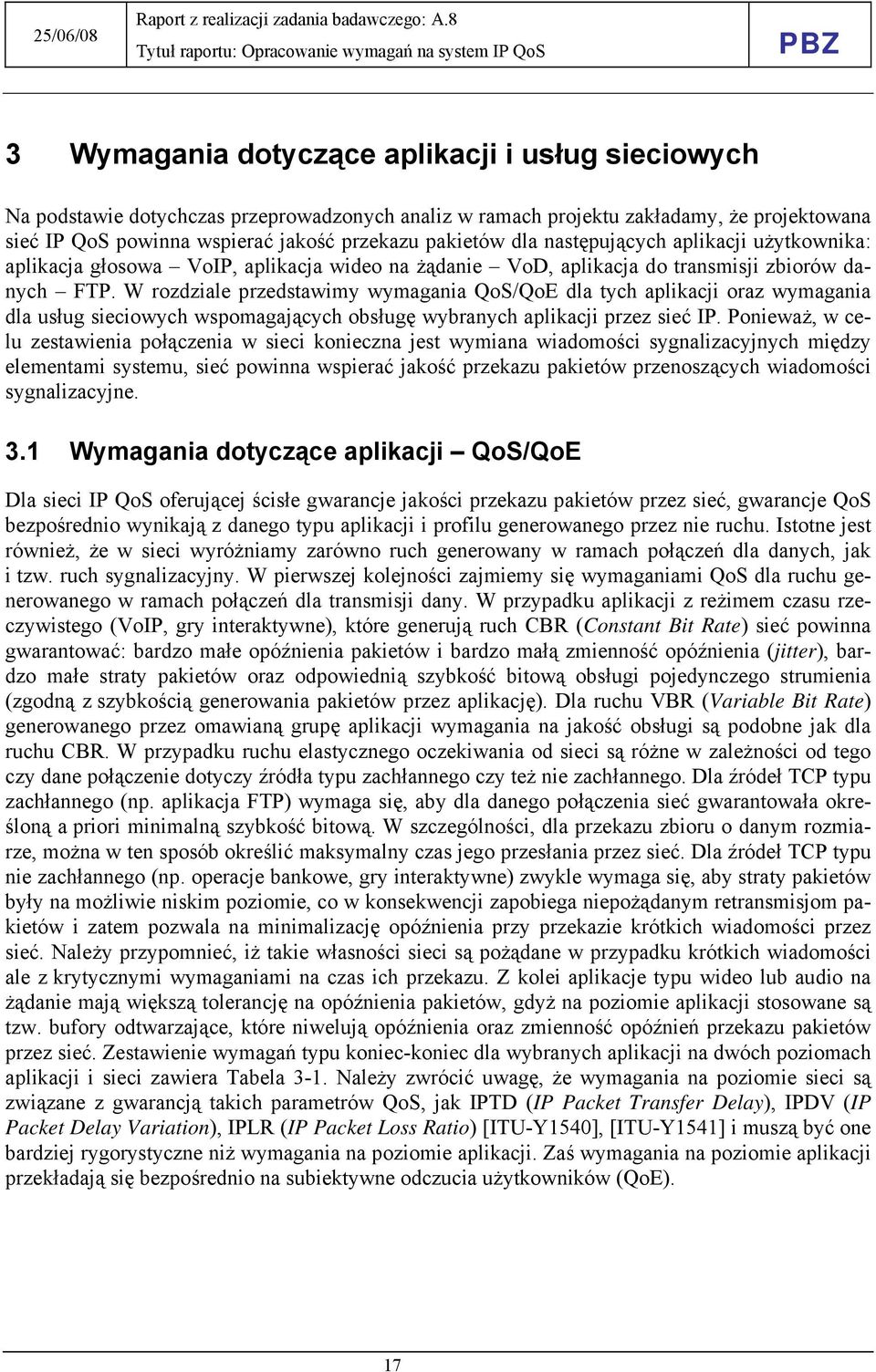 W rozdziale przedstawimy wymagania QoS/QoE dla tych aplikacji oraz wymagania dla usług sieciowych wspomagających obsługę wybranych aplikacji przez sieć IP.