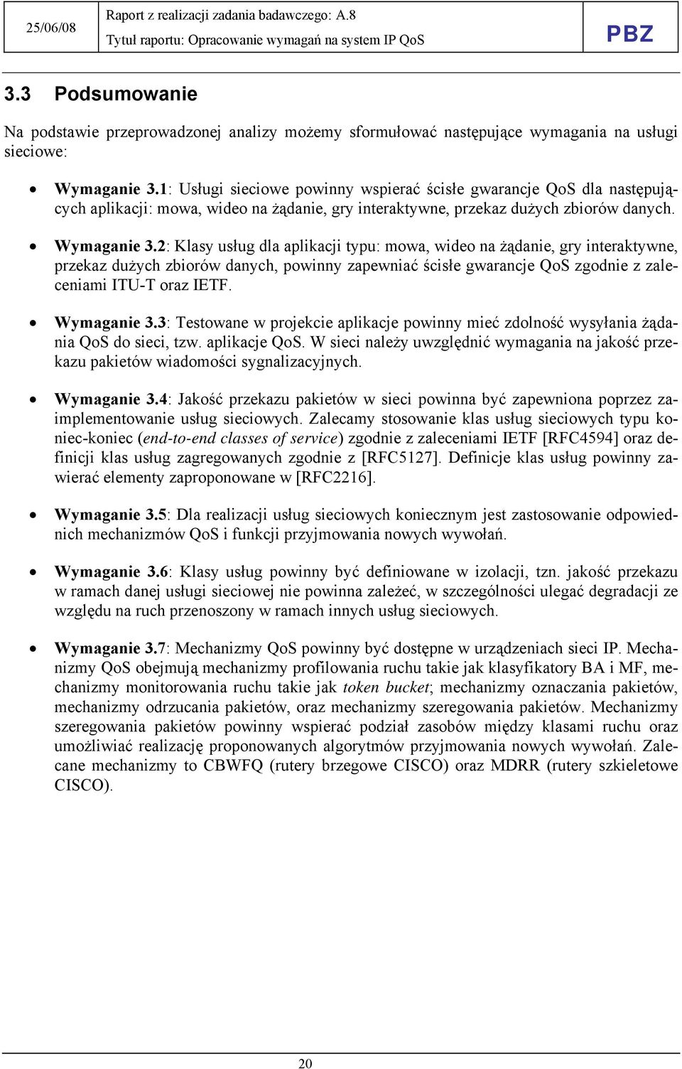 2: Klasy usług dla aplikacji typu: mowa, wideo na żądanie, gry interaktywne, przekaz dużych zbiorów danych, powinny zapewniać ścisłe gwarancje QoS zgodnie z zaleceniami ITU-T oraz IETF. Wymaganie 3.