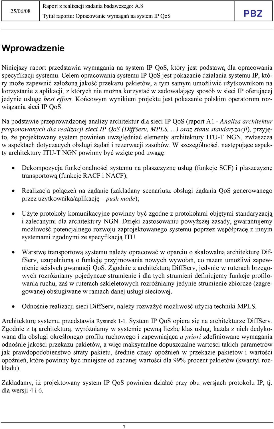 nie można korzystać w zadowalający sposób w sieci IP oferującej jedynie usługę best effort. Końcowym wynikiem projektu jest pokazanie polskim operatorom rozwiązania sieci IP QoS.