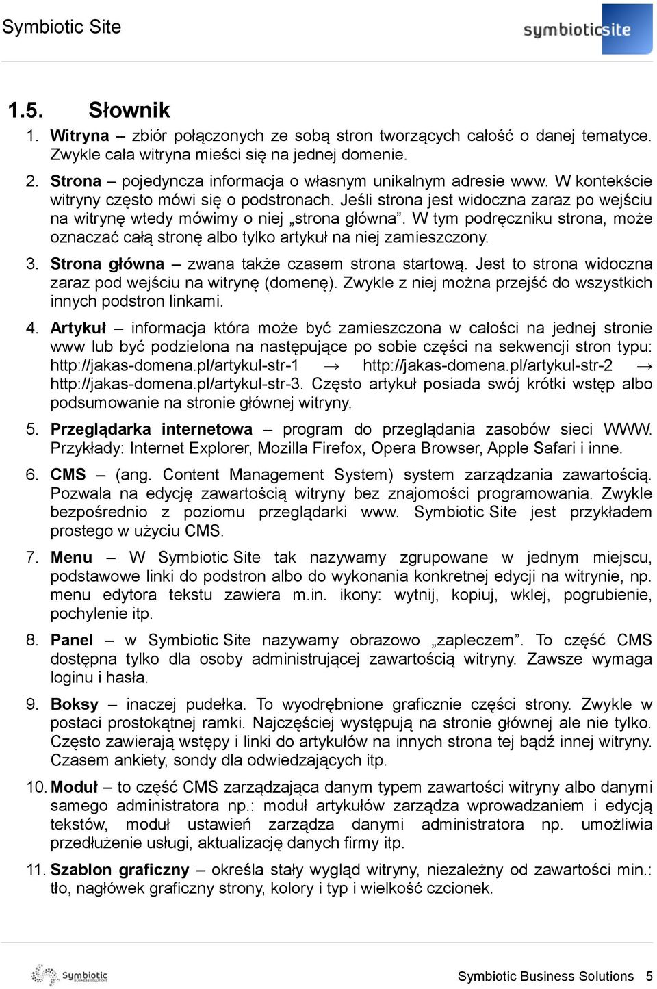 Jeśli strona jest widoczna zaraz po wejściu na witrynę wtedy mówimy o niej strona główna. W tym podręczniku strona, może oznaczać całą stronę albo tylko artykuł na niej zamieszczony. 3.